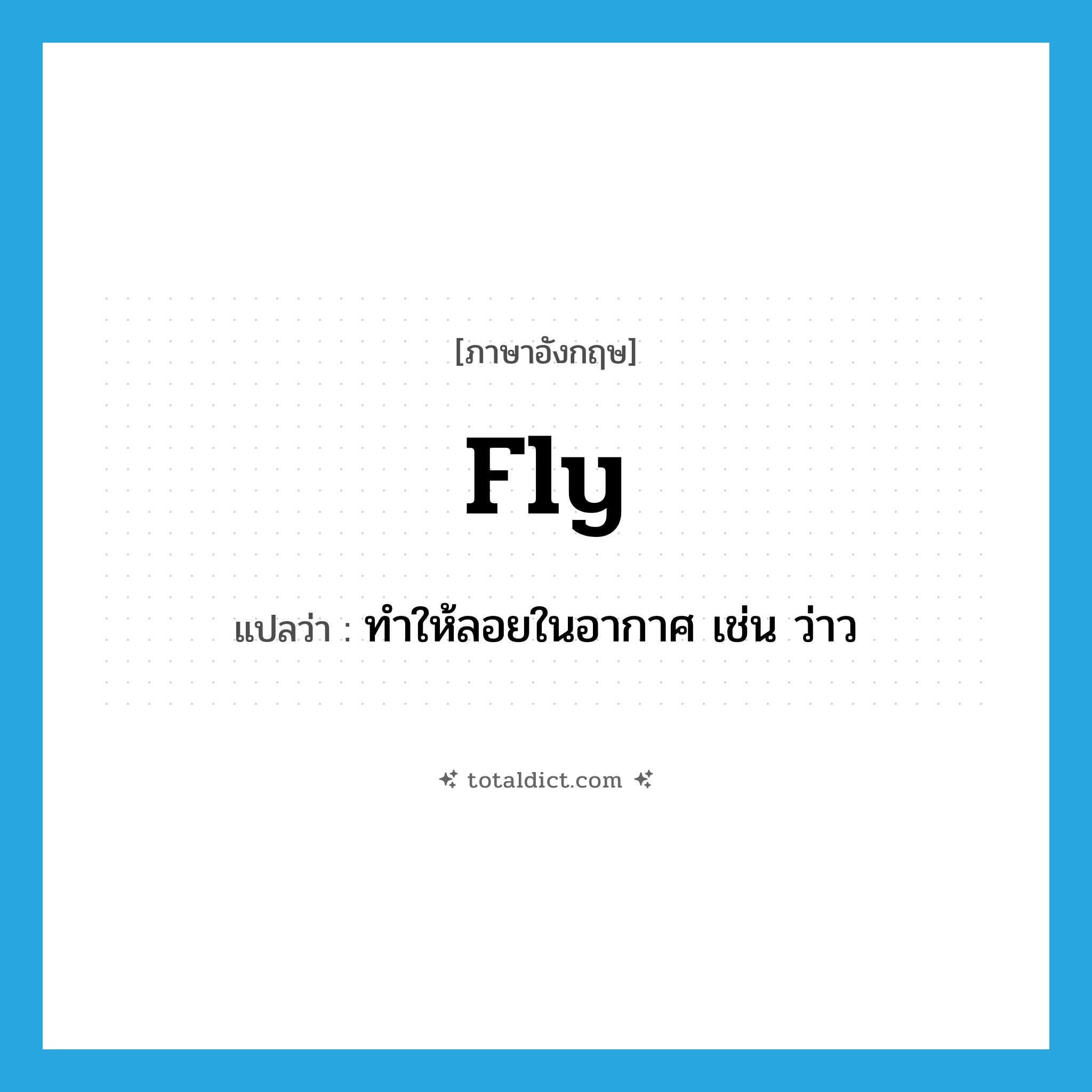 fly แปลว่า?, คำศัพท์ภาษาอังกฤษ fly แปลว่า ทำให้ลอยในอากาศ เช่น ว่าว ประเภท VT หมวด VT