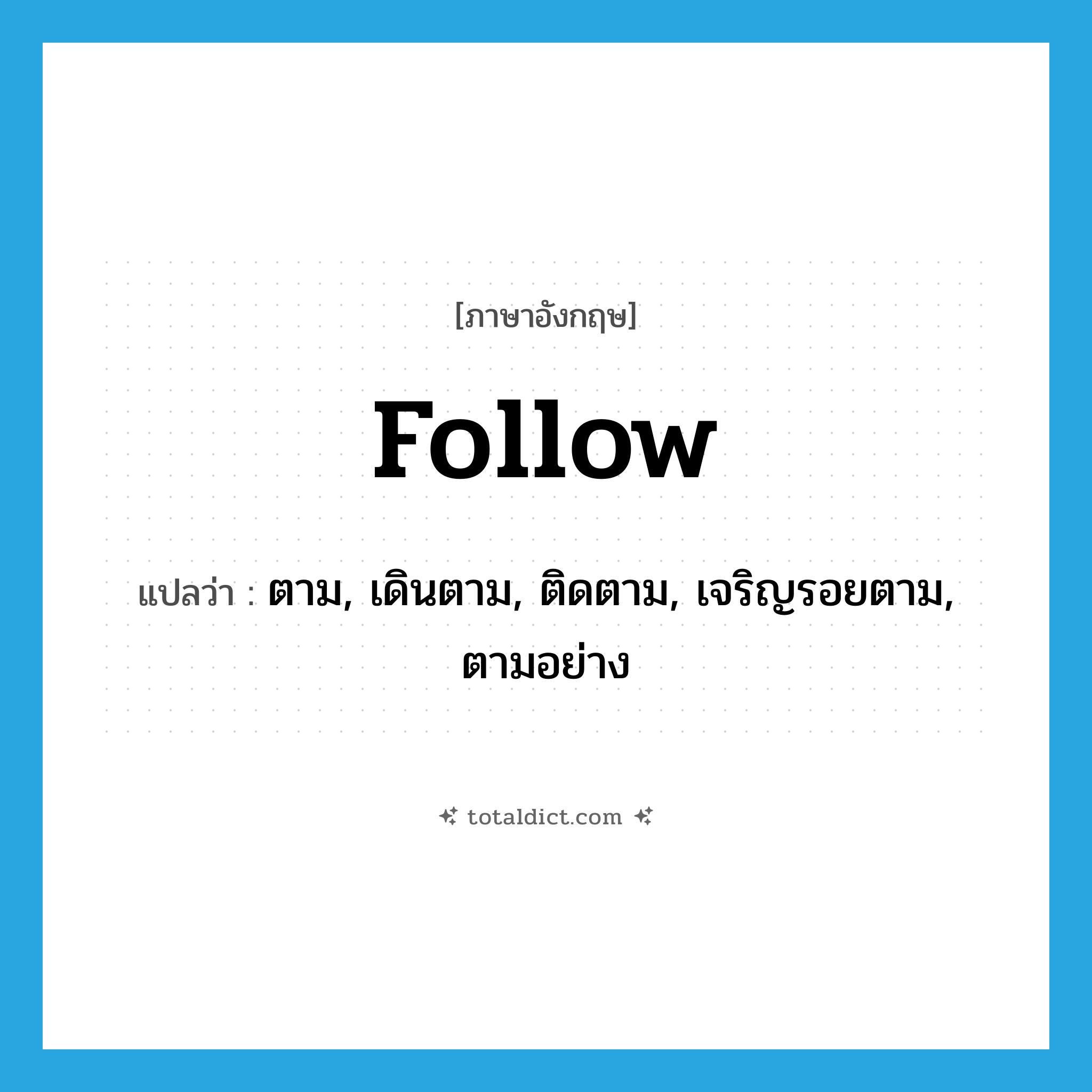 follow แปลว่า?, คำศัพท์ภาษาอังกฤษ follow แปลว่า ตาม, เดินตาม, ติดตาม, เจริญรอยตาม, ตามอย่าง ประเภท VT หมวด VT