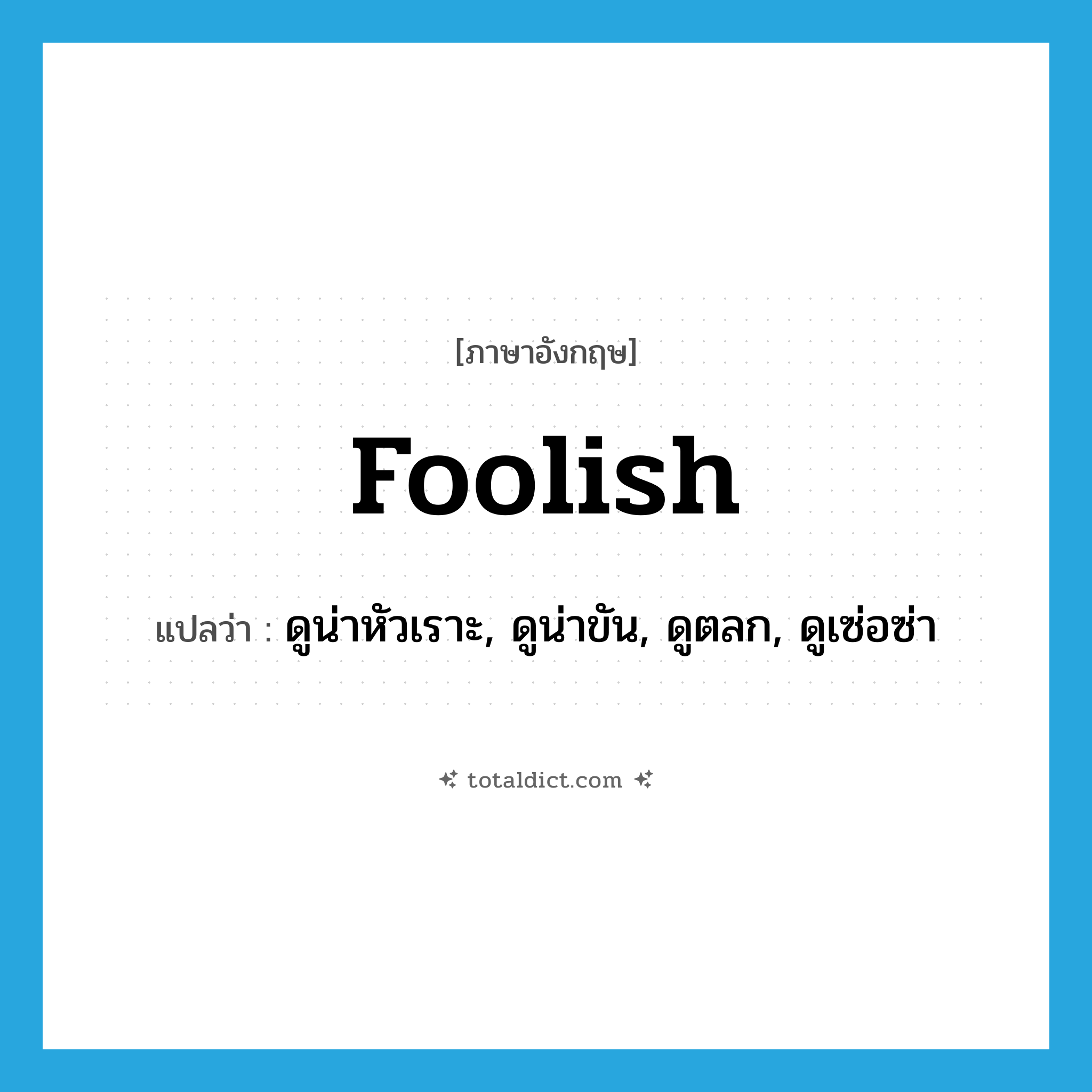 foolish แปลว่า?, คำศัพท์ภาษาอังกฤษ foolish แปลว่า ดูน่าหัวเราะ, ดูน่าขัน, ดูตลก, ดูเซ่อซ่า ประเภท ADJ หมวด ADJ