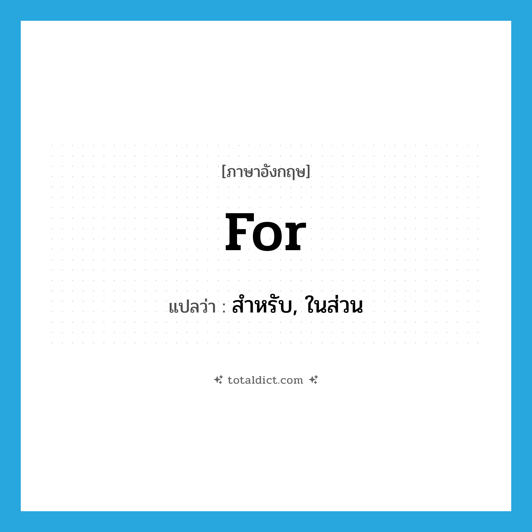 for แปลว่า?, คำศัพท์ภาษาอังกฤษ for แปลว่า สำหรับ, ในส่วน ประเภท PREP หมวด PREP