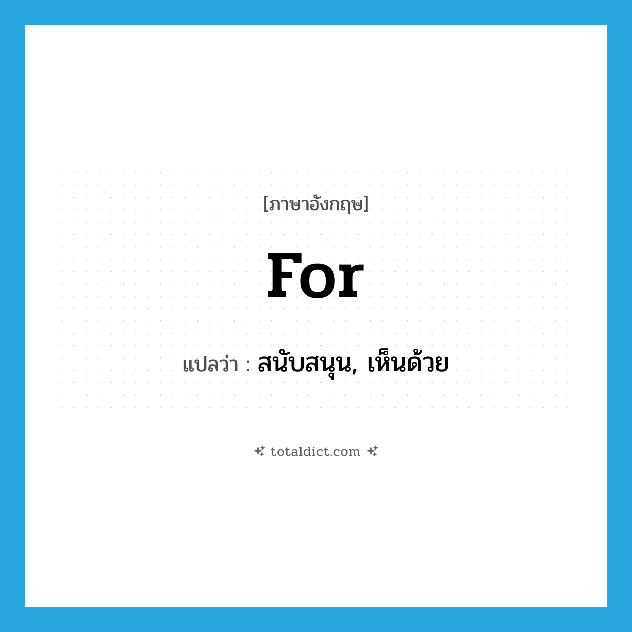 for แปลว่า?, คำศัพท์ภาษาอังกฤษ for แปลว่า สนับสนุน, เห็นด้วย ประเภท PREP หมวด PREP