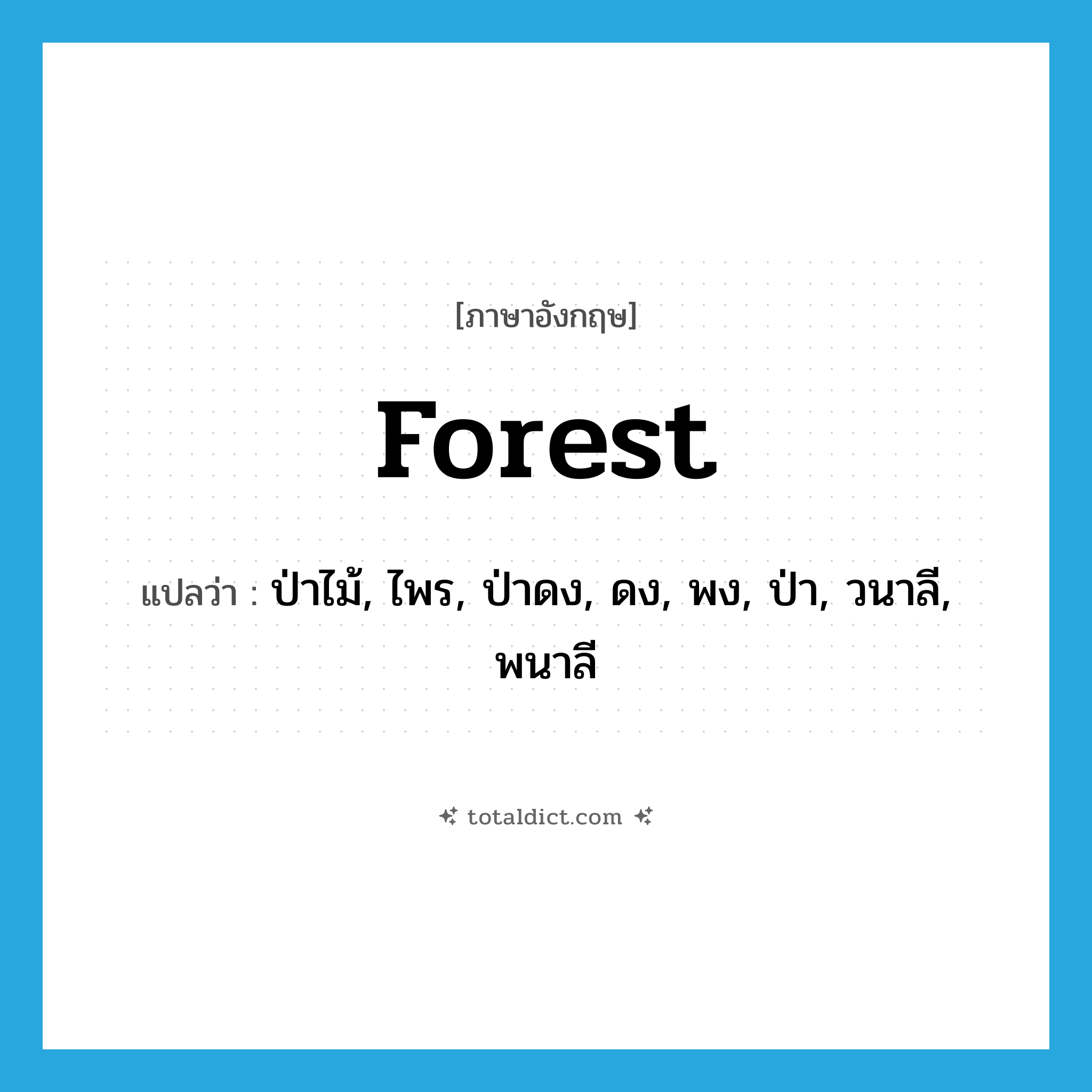 forest แปลว่า?, คำศัพท์ภาษาอังกฤษ forest แปลว่า ป่าไม้, ไพร, ป่าดง, ดง, พง, ป่า, วนาลี, พนาลี ประเภท N หมวด N