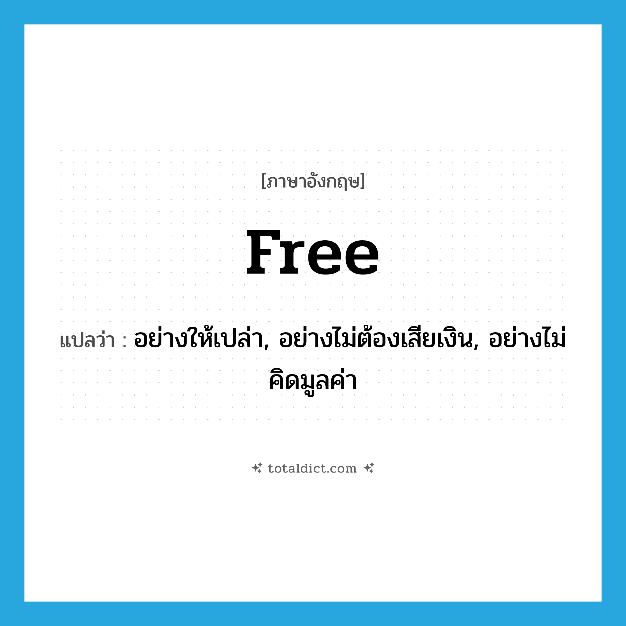 free แปลว่า?, คำศัพท์ภาษาอังกฤษ free แปลว่า อย่างให้เปล่า, อย่างไม่ต้องเสียเงิน, อย่างไม่คิดมูลค่า ประเภท ADV หมวด ADV