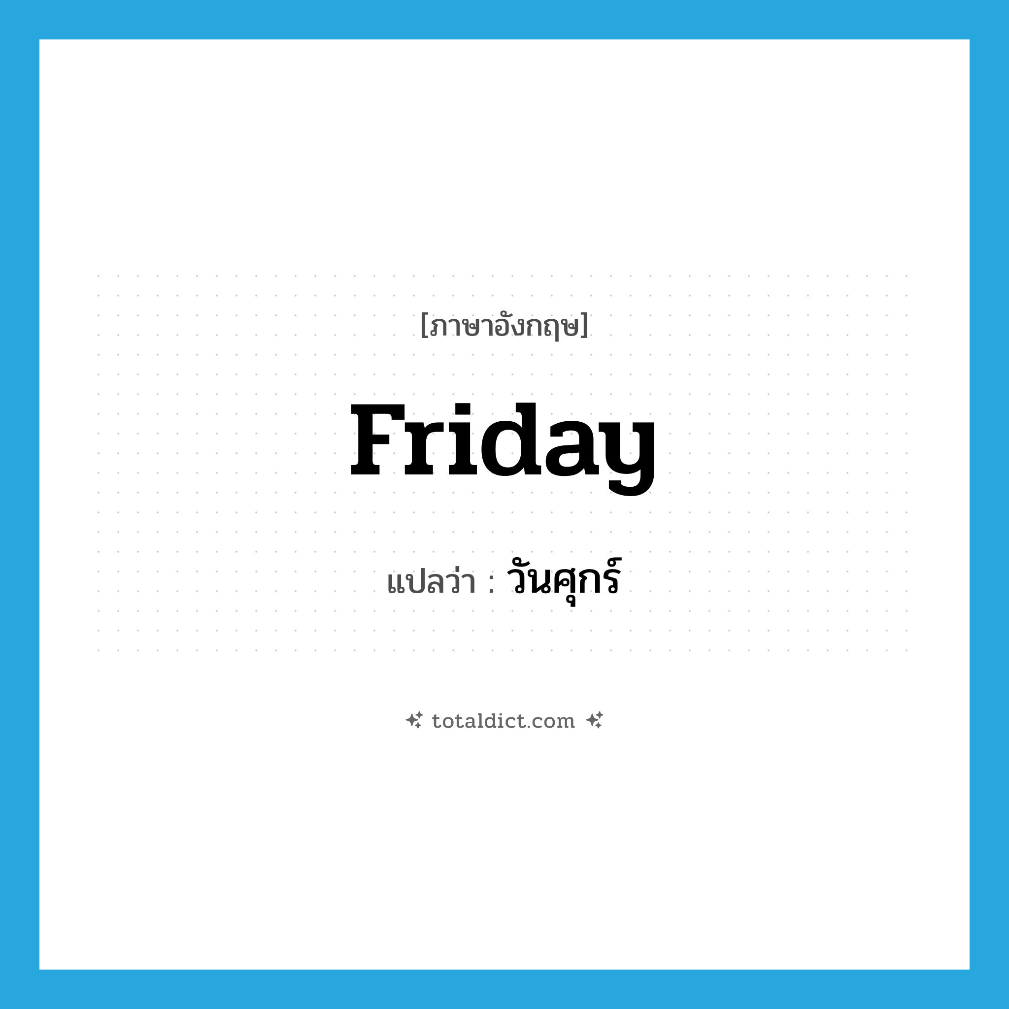 Friday แปลว่า?, คำศัพท์ภาษาอังกฤษ Friday แปลว่า วันศุกร์ ประเภท N หมวด N