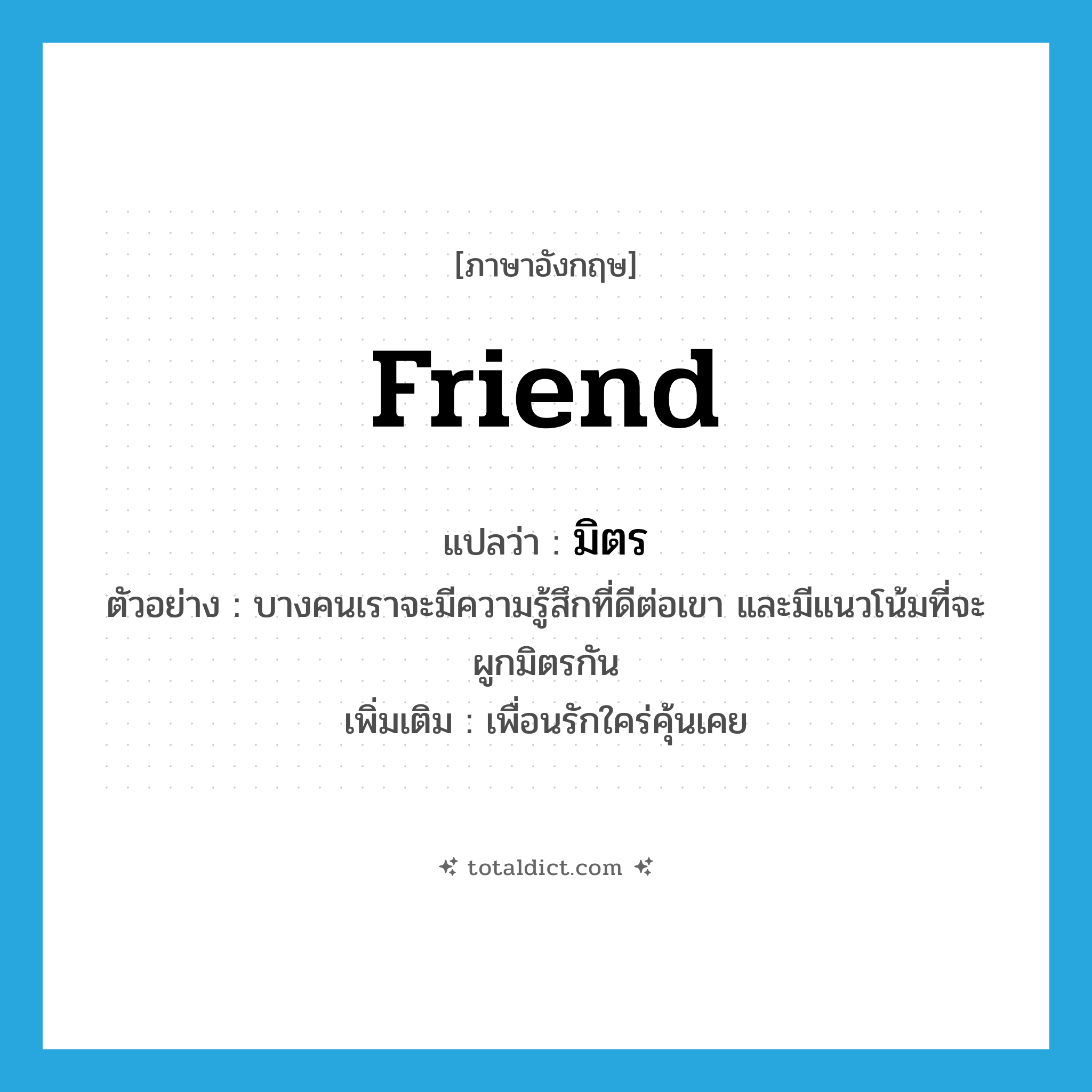 friend แปลว่า?, คำศัพท์ภาษาอังกฤษ friend แปลว่า มิตร ประเภท N ตัวอย่าง บางคนเราจะมีความรู้สึกที่ดีต่อเขา และมีแนวโน้มที่จะผูกมิตรกัน เพิ่มเติม เพื่อนรักใคร่คุ้นเคย หมวด N