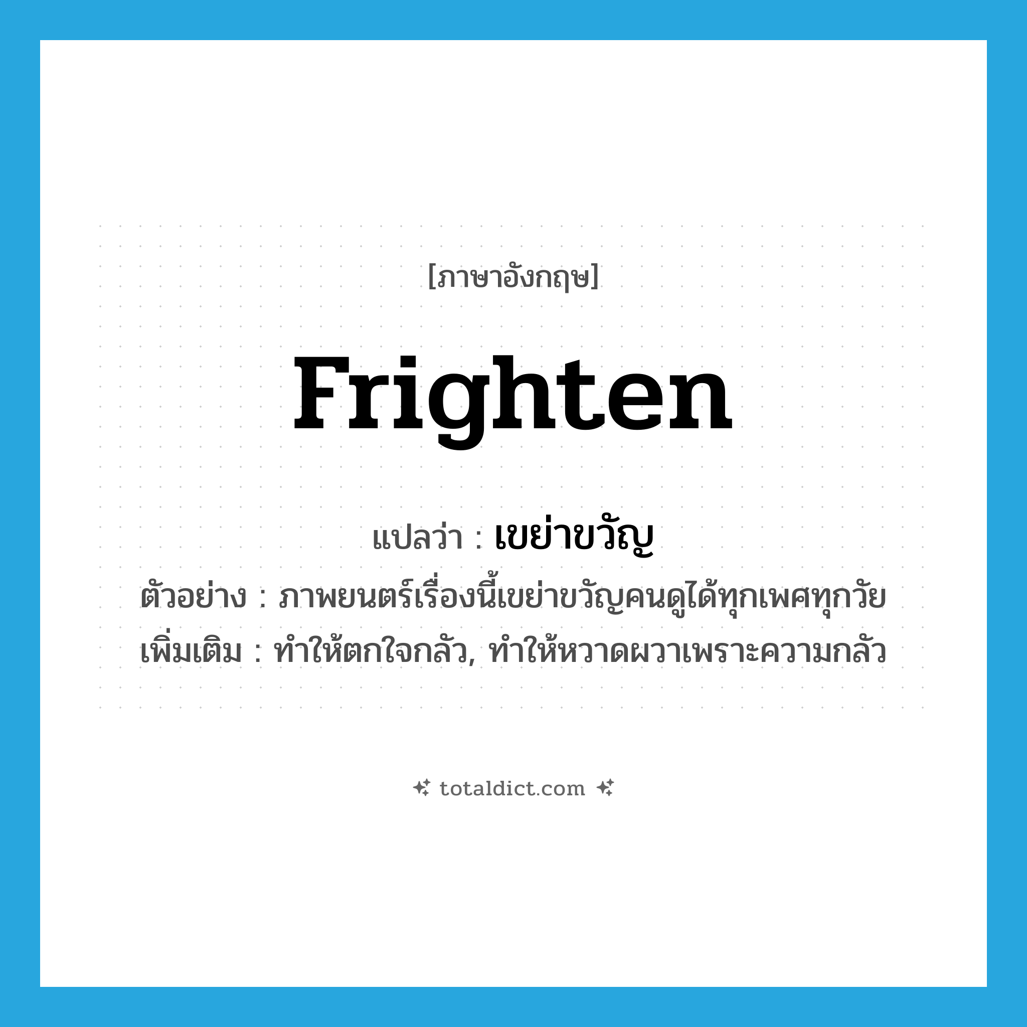 frighten แปลว่า?, คำศัพท์ภาษาอังกฤษ frighten แปลว่า เขย่าขวัญ ประเภท V ตัวอย่าง ภาพยนตร์เรื่องนี้เขย่าขวัญคนดูได้ทุกเพศทุกวัย เพิ่มเติม ทำให้ตกใจกลัว, ทำให้หวาดผวาเพราะความกลัว หมวด V