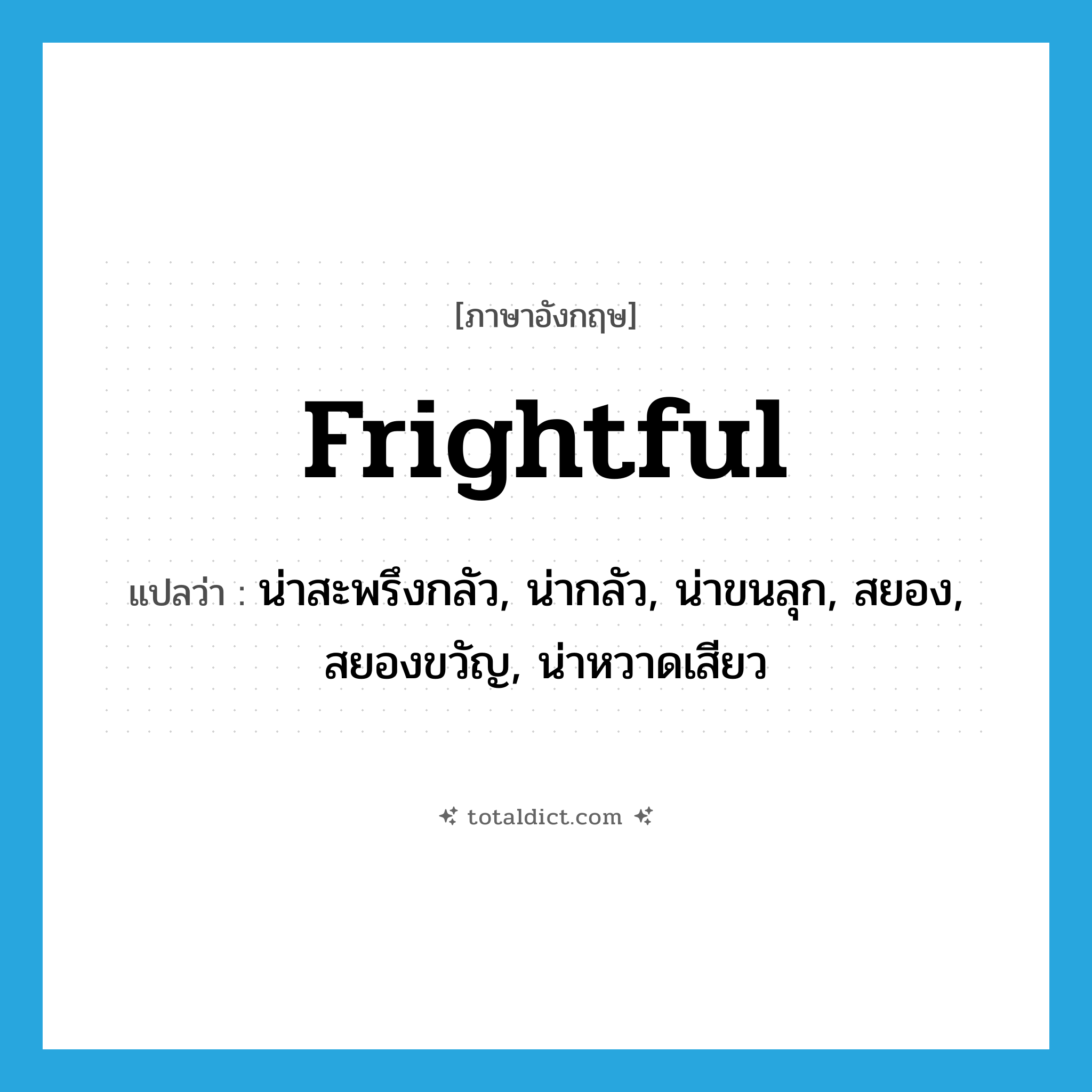 frightful แปลว่า?, คำศัพท์ภาษาอังกฤษ frightful แปลว่า น่าสะพรึงกลัว, น่ากลัว, น่าขนลุก, สยอง, สยองขวัญ, น่าหวาดเสียว ประเภท ADJ หมวด ADJ