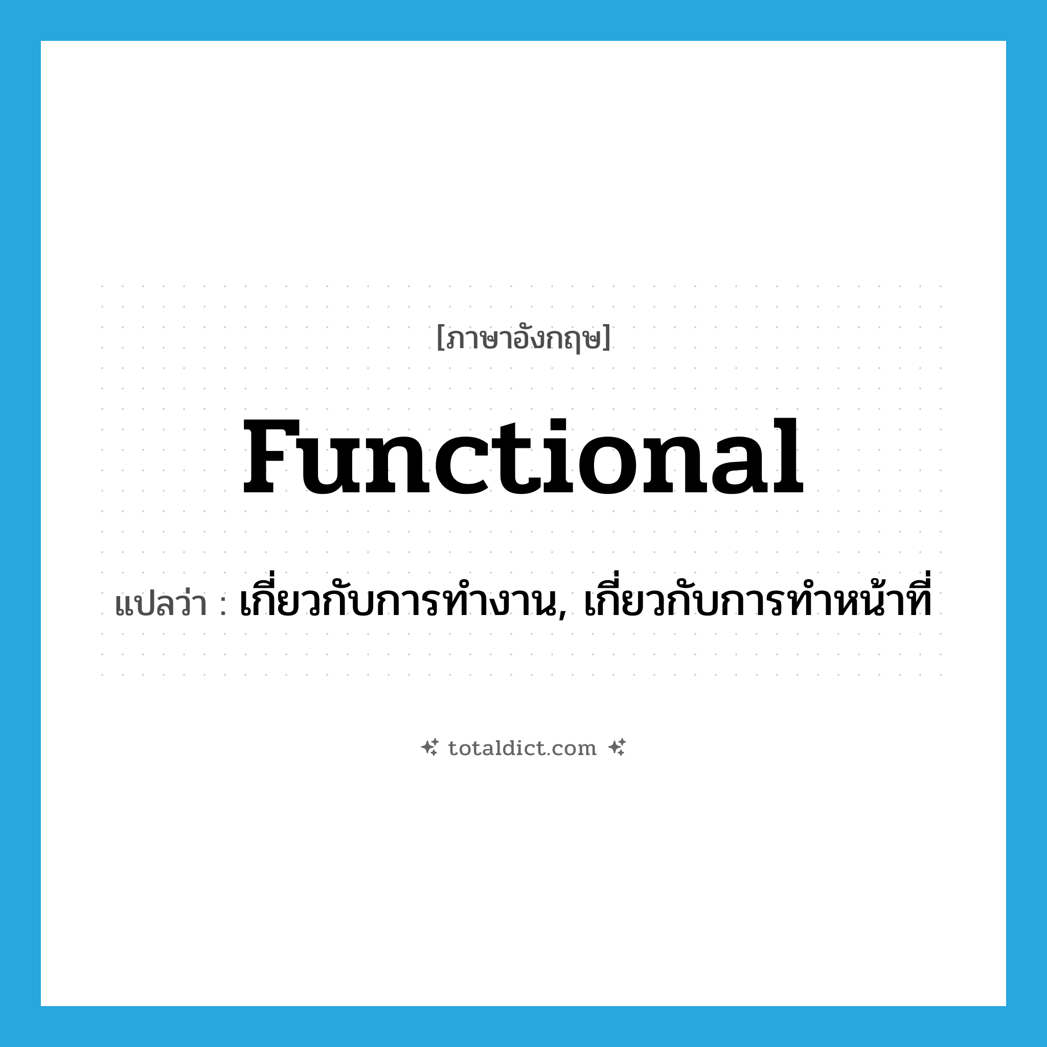 functional แปลว่า?, คำศัพท์ภาษาอังกฤษ functional แปลว่า เกี่ยวกับการทำงาน, เกี่ยวกับการทำหน้าที่ ประเภท ADJ หมวด ADJ