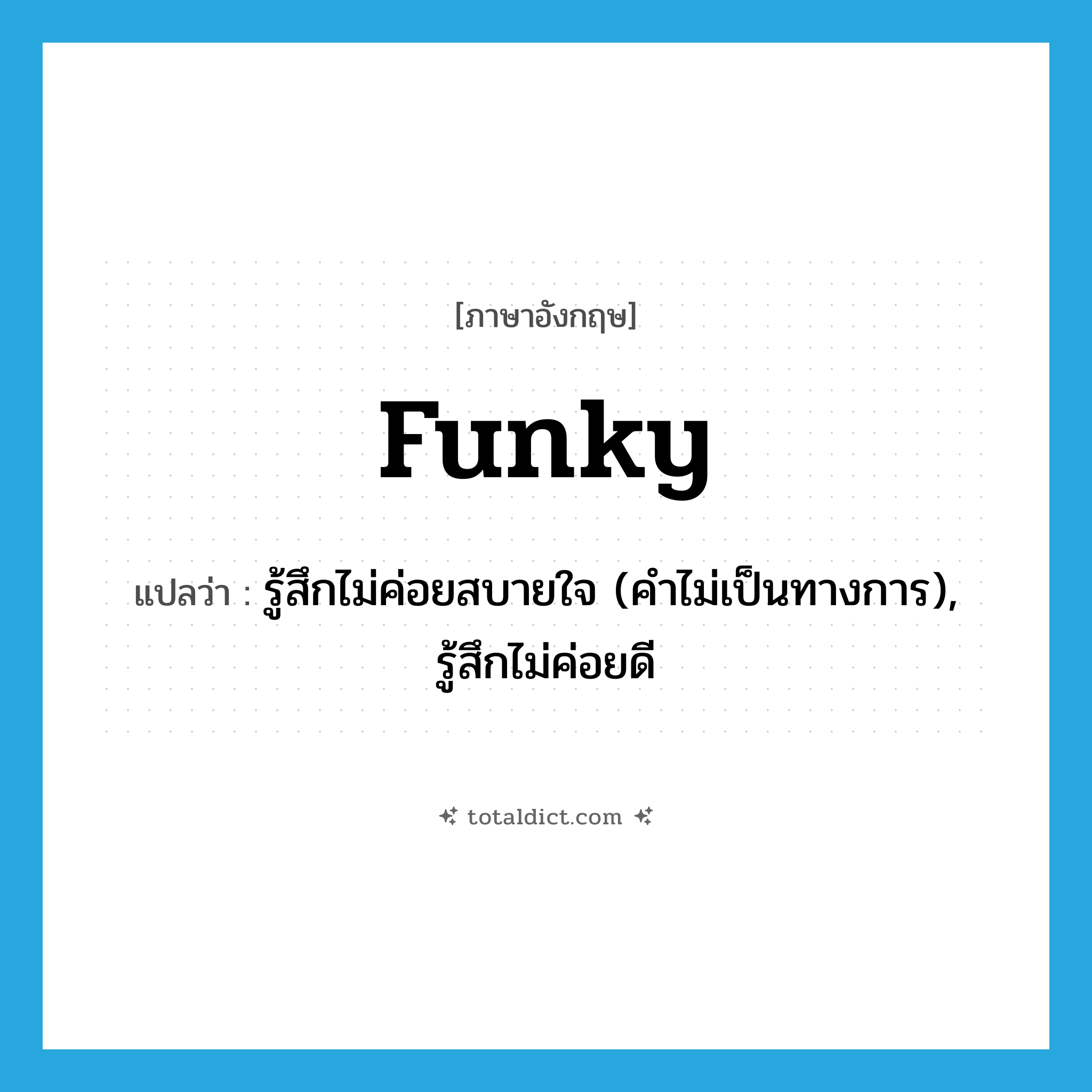 funky แปลว่า?, คำศัพท์ภาษาอังกฤษ funky แปลว่า รู้สึกไม่ค่อยสบายใจ (คำไม่เป็นทางการ), รู้สึกไม่ค่อยดี ประเภท ADJ หมวด ADJ