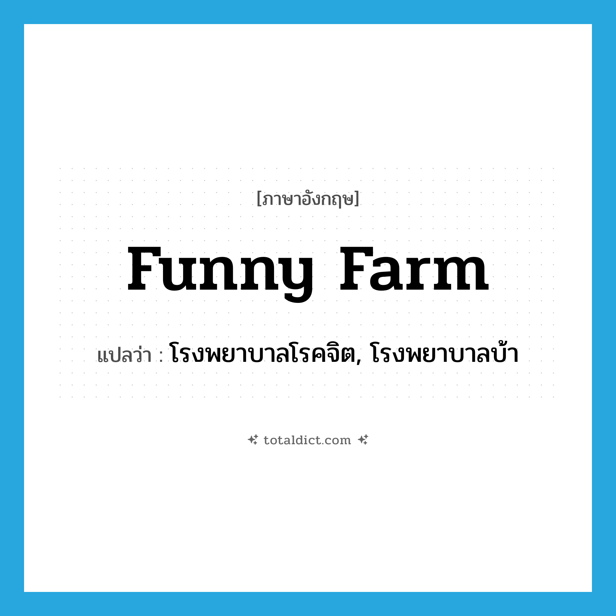 funny-farm แปลว่า?, คำศัพท์ภาษาอังกฤษ funny farm แปลว่า โรงพยาบาลโรคจิต, โรงพยาบาลบ้า ประเภท SL หมวด SL