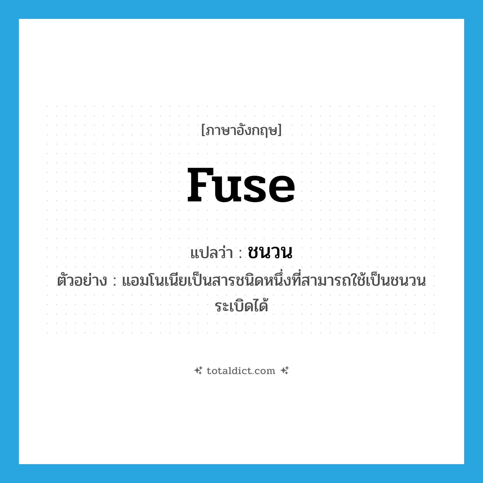 fuse แปลว่า?, คำศัพท์ภาษาอังกฤษ fuse แปลว่า ชนวน ประเภท N ตัวอย่าง แอมโนเนียเป็นสารชนิดหนึ่งที่สามารถใช้เป็นชนวนระเบิดได้ หมวด N