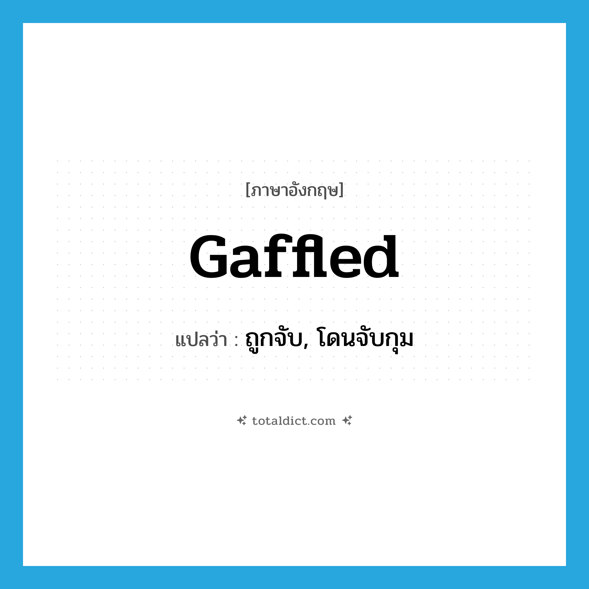 gaffled แปลว่า?, คำศัพท์ภาษาอังกฤษ gaffled แปลว่า ถูกจับ, โดนจับกุม ประเภท SL หมวด SL