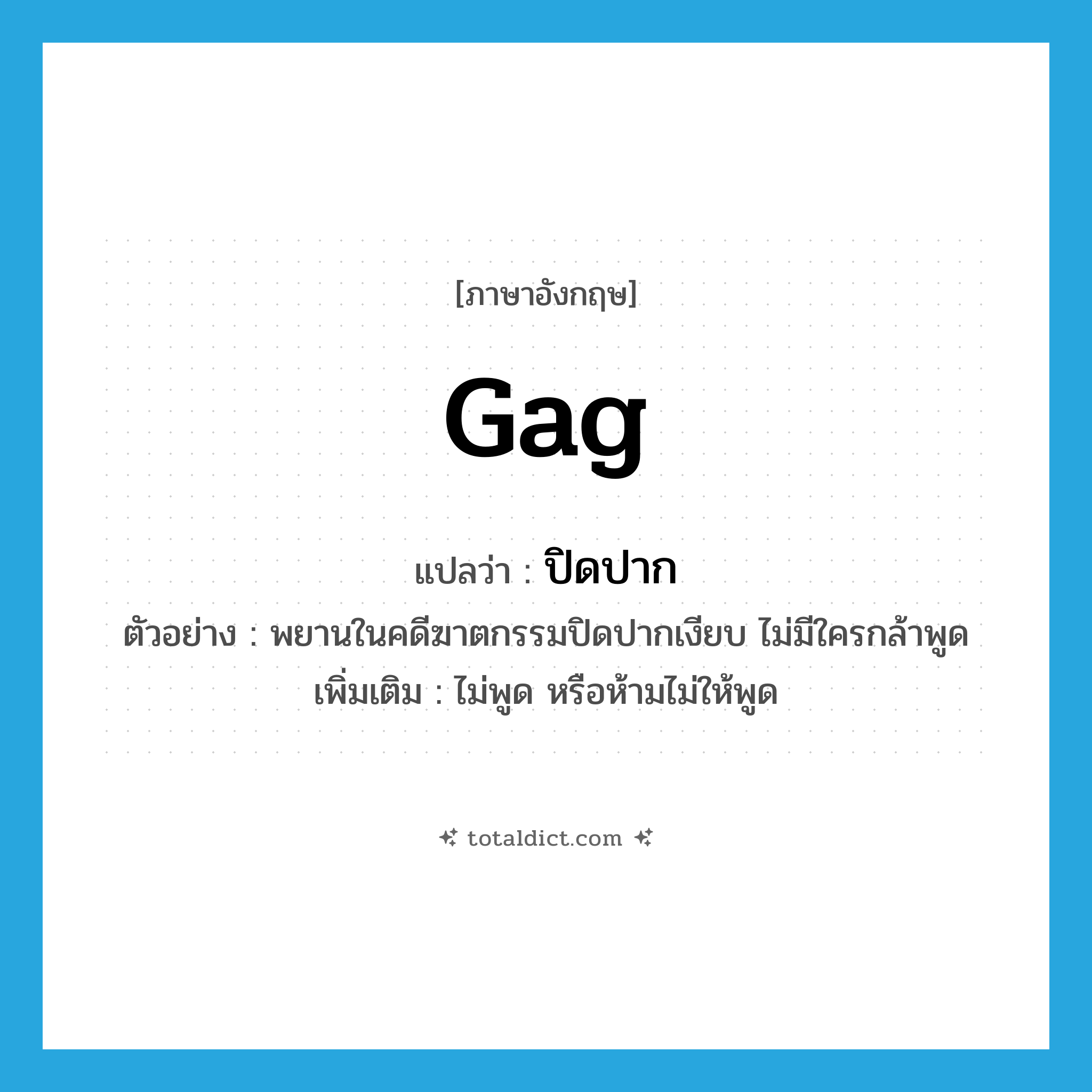 gag แปลว่า?, คำศัพท์ภาษาอังกฤษ gag แปลว่า ปิดปาก ประเภท V ตัวอย่าง พยานในคดีฆาตกรรมปิดปากเงียบ ไม่มีใครกล้าพูด เพิ่มเติม ไม่พูด หรือห้ามไม่ให้พูด หมวด V