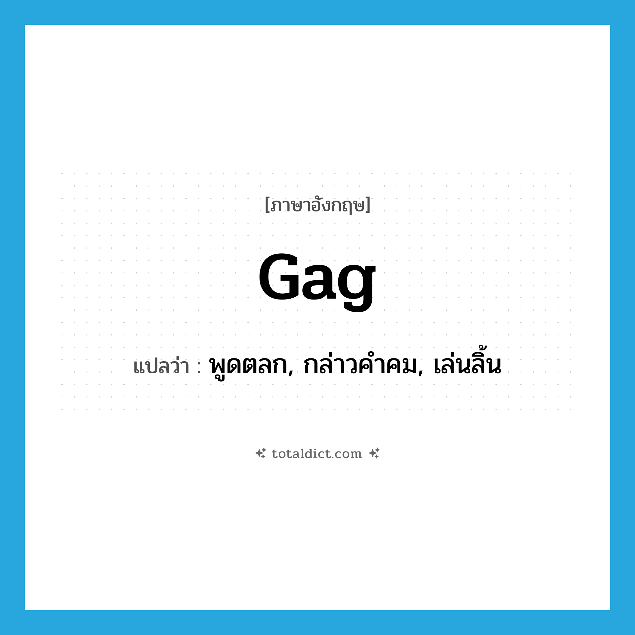 gag แปลว่า?, คำศัพท์ภาษาอังกฤษ gag แปลว่า พูดตลก, กล่าวคำคม, เล่นลิ้น ประเภท VI หมวด VI