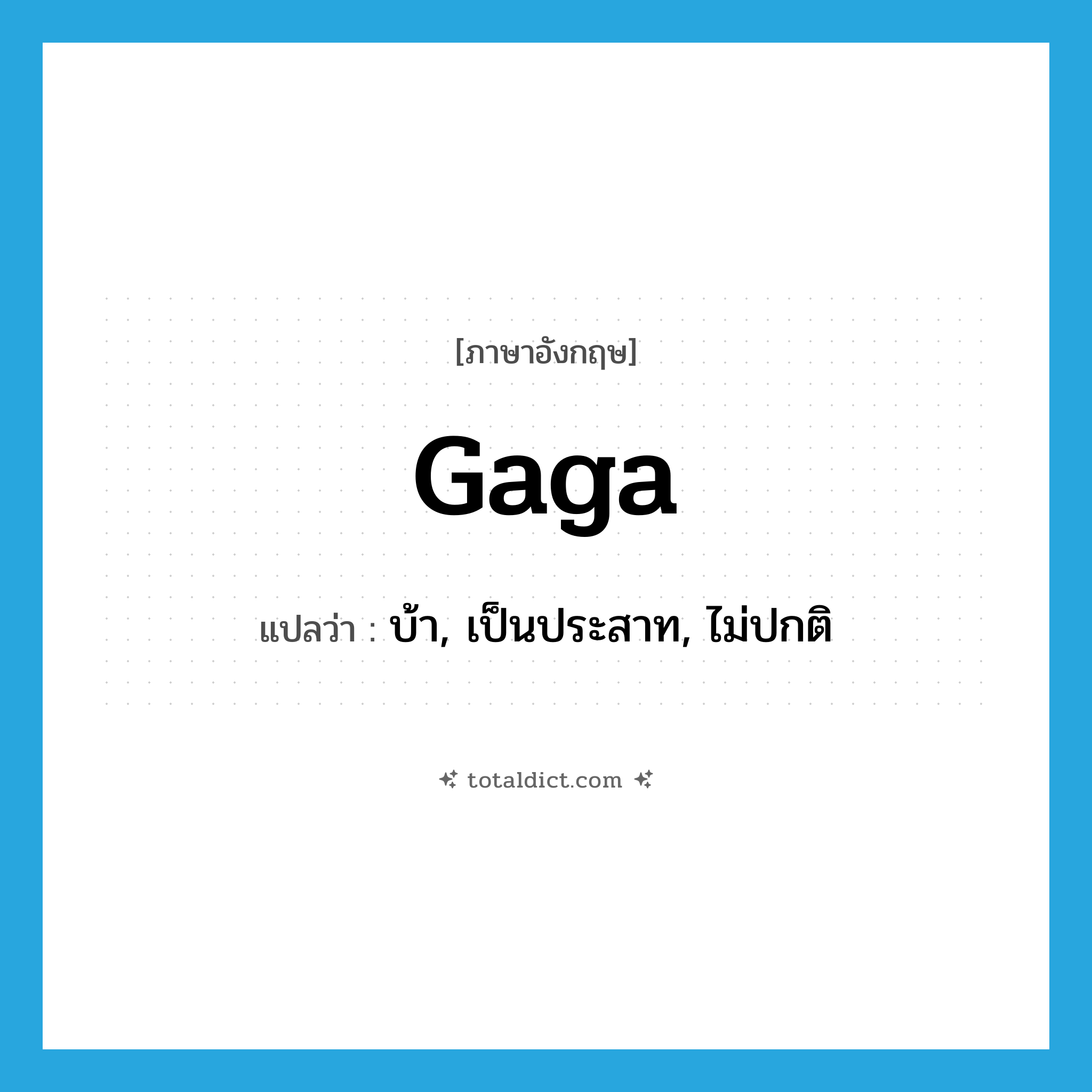 gaga แปลว่า?, คำศัพท์ภาษาอังกฤษ gaga แปลว่า บ้า, เป็นประสาท, ไม่ปกติ ประเภท SL หมวด SL