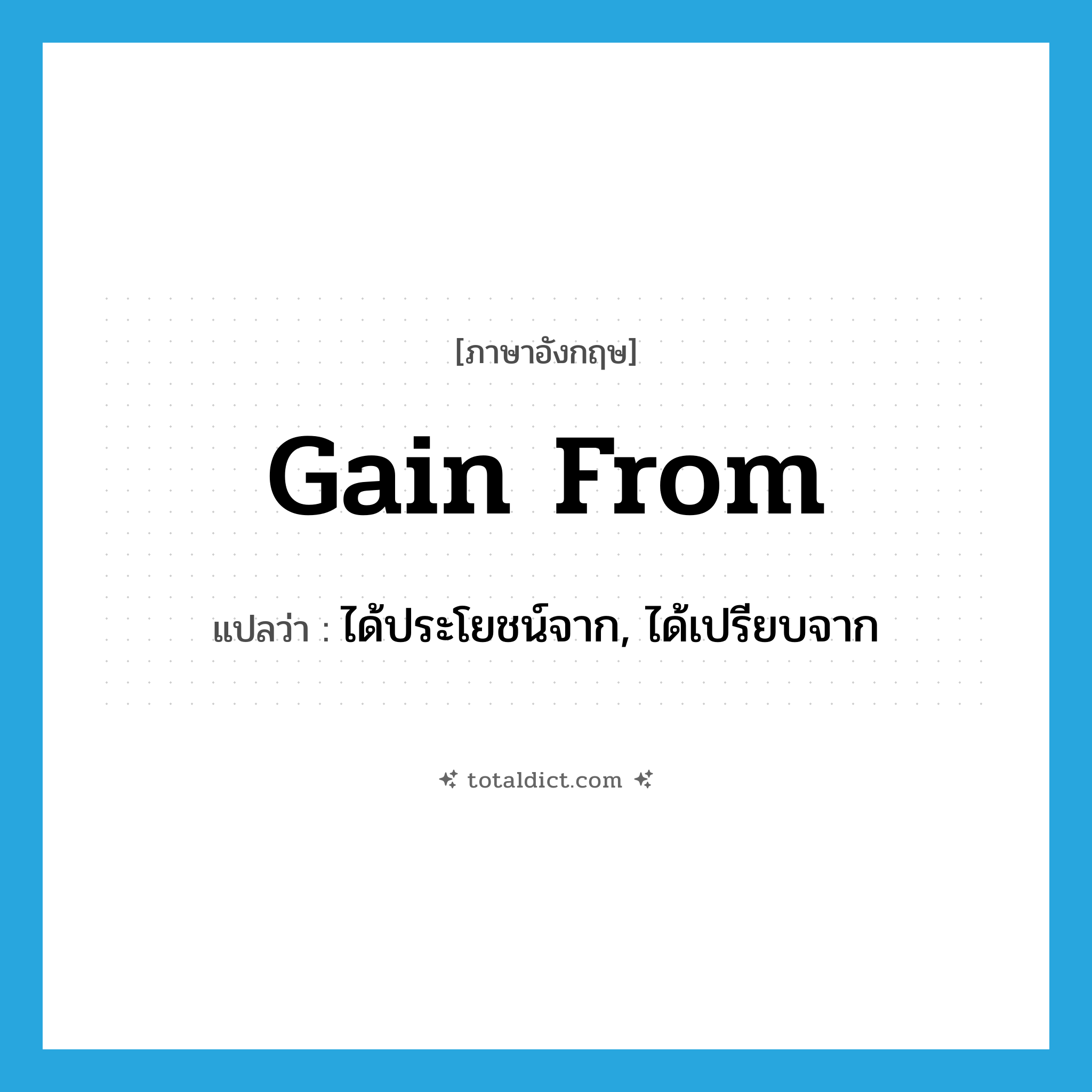 gain from แปลว่า?, คำศัพท์ภาษาอังกฤษ gain from แปลว่า ได้ประโยชน์จาก, ได้เปรียบจาก ประเภท PHRV หมวด PHRV