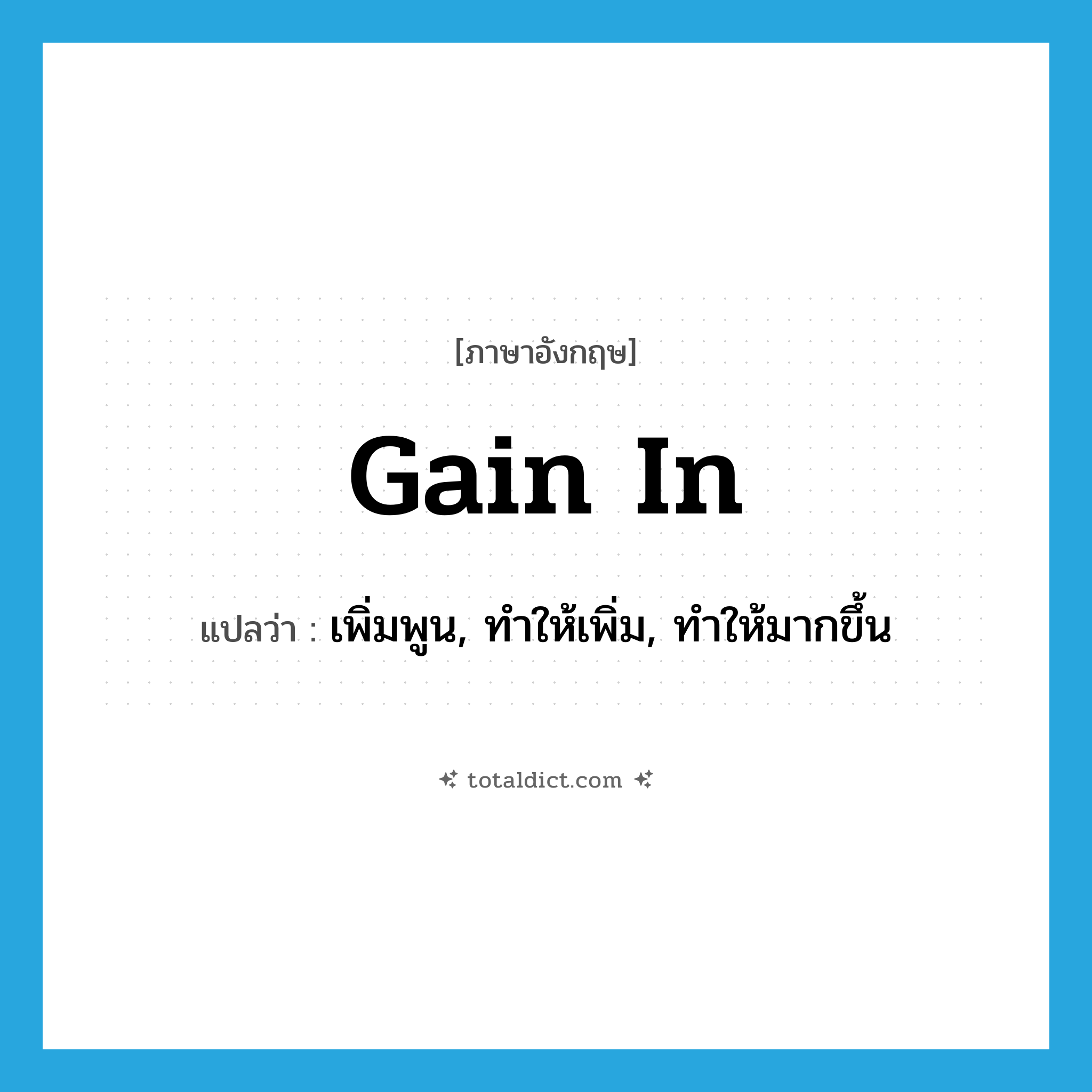 gain in แปลว่า?, คำศัพท์ภาษาอังกฤษ gain in แปลว่า เพิ่มพูน, ทำให้เพิ่ม, ทำให้มากขึ้น ประเภท PHRV หมวด PHRV