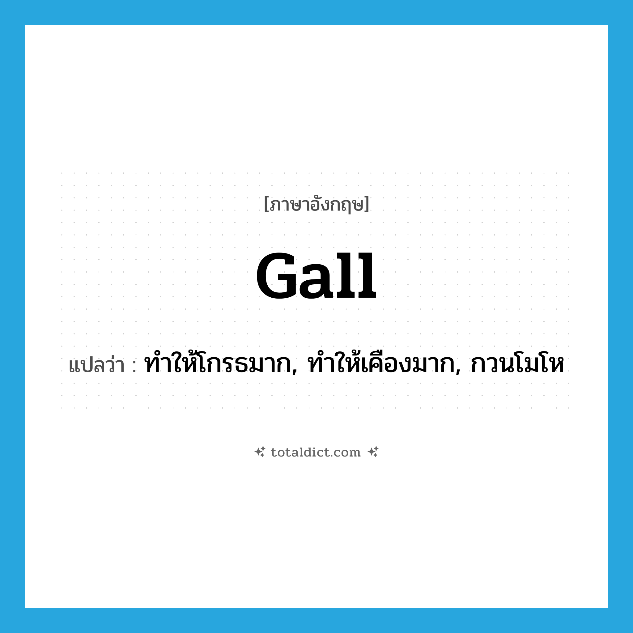 gall แปลว่า?, คำศัพท์ภาษาอังกฤษ gall แปลว่า ทำให้โกรธมาก, ทำให้เคืองมาก, กวนโมโห ประเภท VT หมวด VT