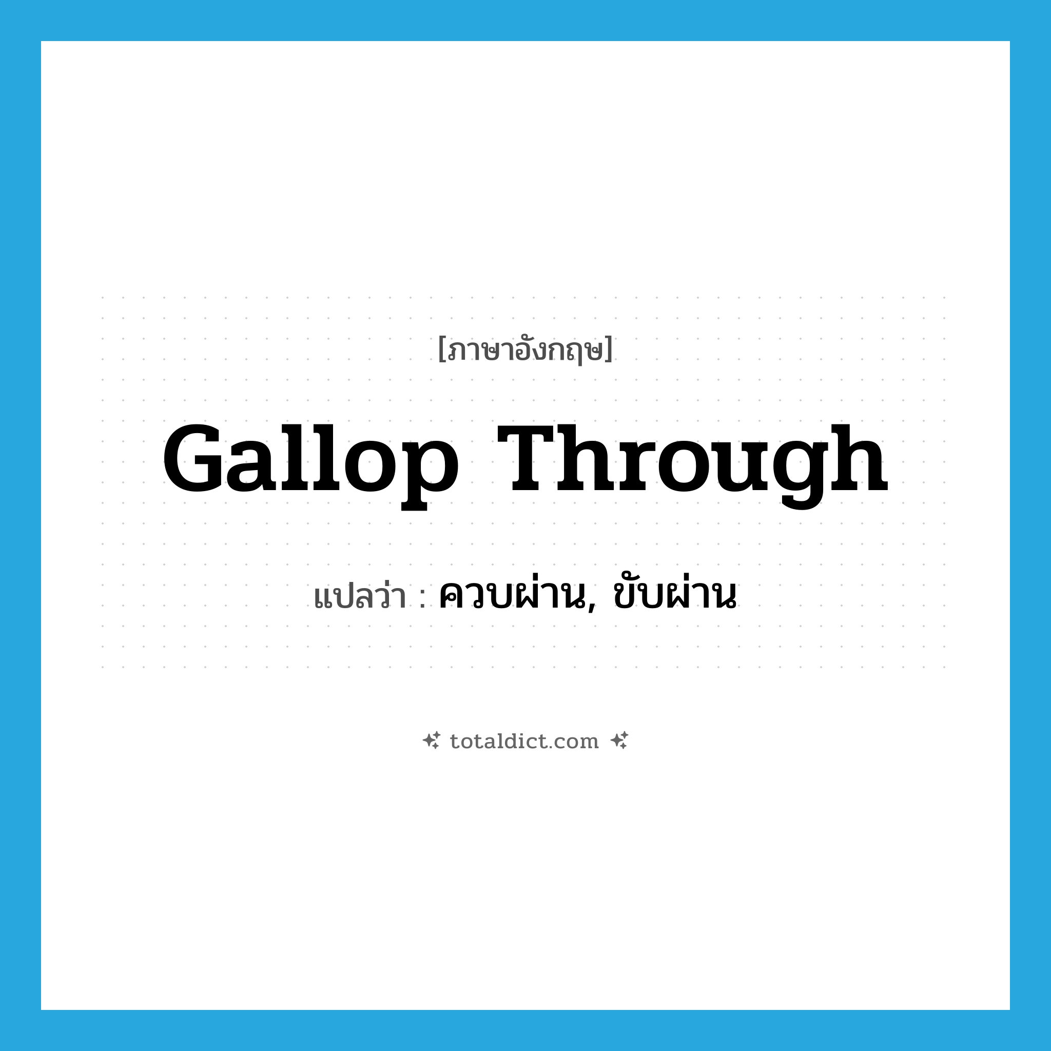 gallop through แปลว่า?, คำศัพท์ภาษาอังกฤษ gallop through แปลว่า ควบผ่าน, ขับผ่าน ประเภท PHRV หมวด PHRV