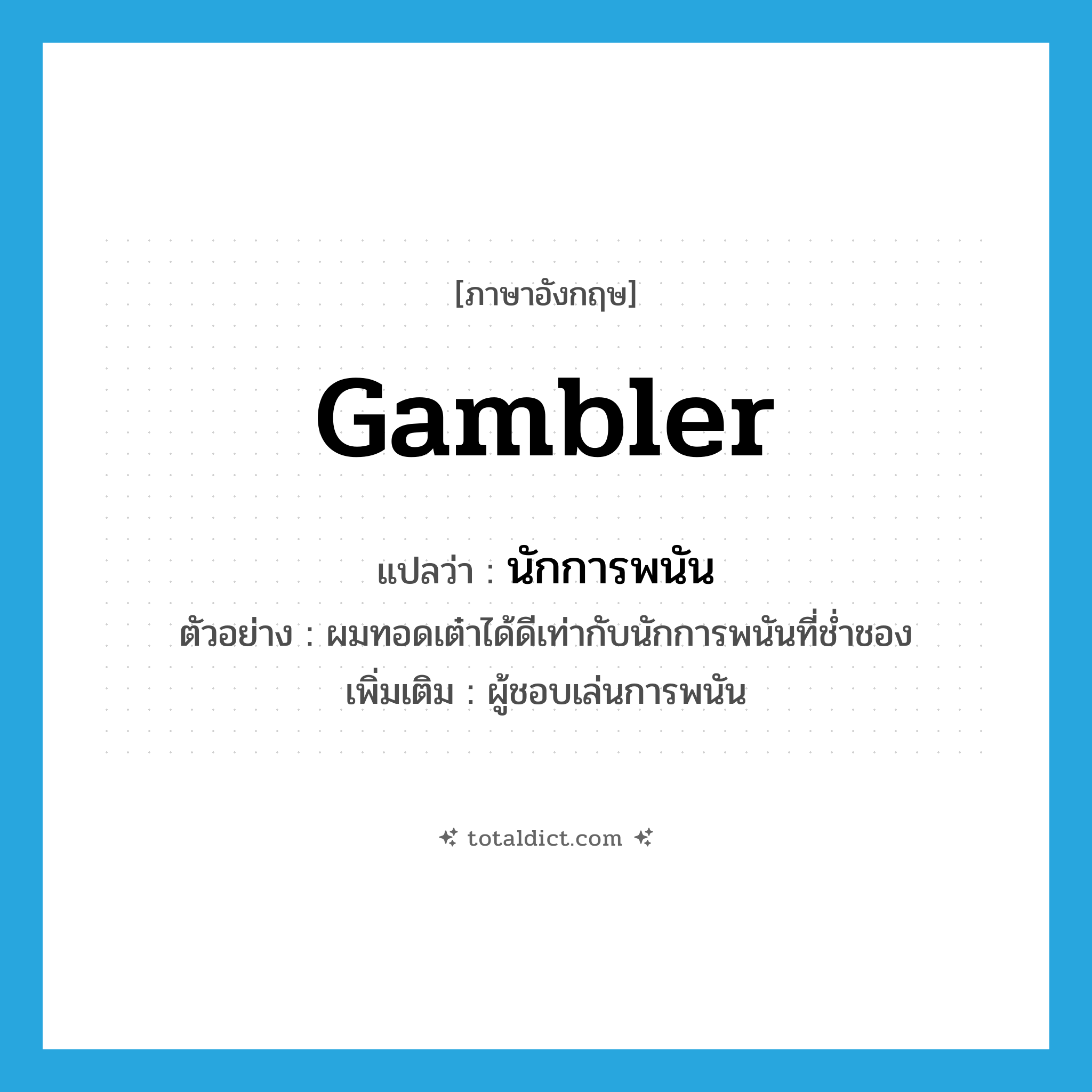 gambler แปลว่า?, คำศัพท์ภาษาอังกฤษ gambler แปลว่า นักการพนัน ประเภท N ตัวอย่าง ผมทอดเต๋าได้ดีเท่ากับนักการพนันที่ช่ำชอง เพิ่มเติม ผู้ชอบเล่นการพนัน หมวด N