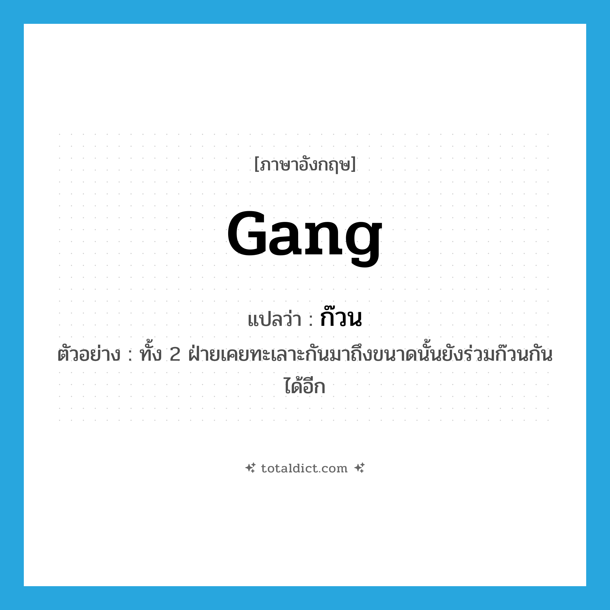 gang แปลว่า?, คำศัพท์ภาษาอังกฤษ gang แปลว่า ก๊วน ประเภท N ตัวอย่าง ทั้ง 2 ฝ่ายเคยทะเลาะกันมาถึงขนาดนั้นยังร่วมก๊วนกันได้อีก หมวด N