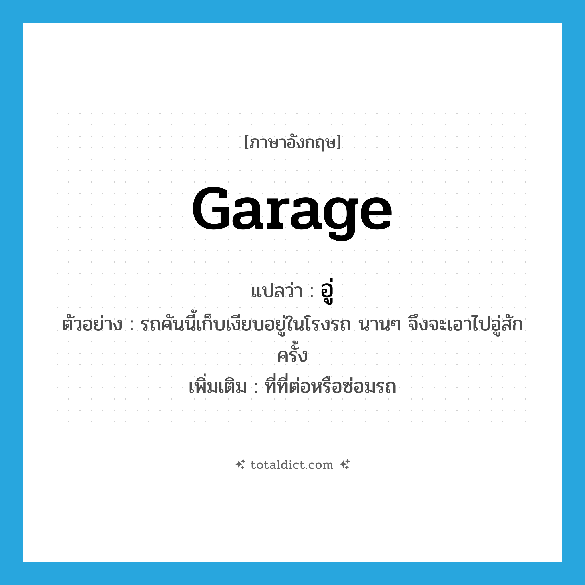 garage แปลว่า?, คำศัพท์ภาษาอังกฤษ garage แปลว่า อู่ ประเภท N ตัวอย่าง รถคันนี้เก็บเงียบอยู่ในโรงรถ นานๆ จึงจะเอาไปอู่สักครั้ง เพิ่มเติม ที่ที่ต่อหรือซ่อมรถ หมวด N