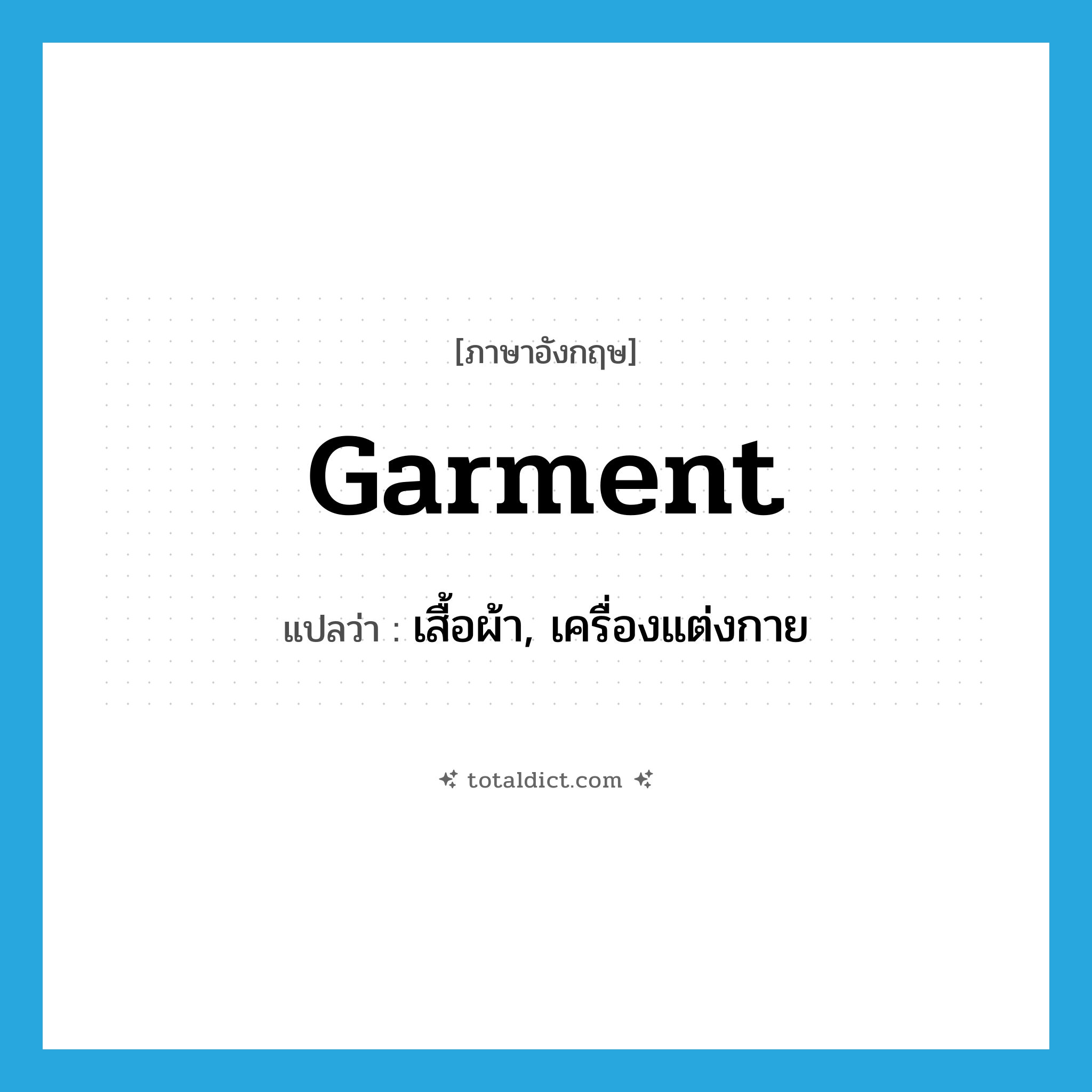 garment แปลว่า?, คำศัพท์ภาษาอังกฤษ garment แปลว่า เสื้อผ้า, เครื่องแต่งกาย ประเภท N หมวด N