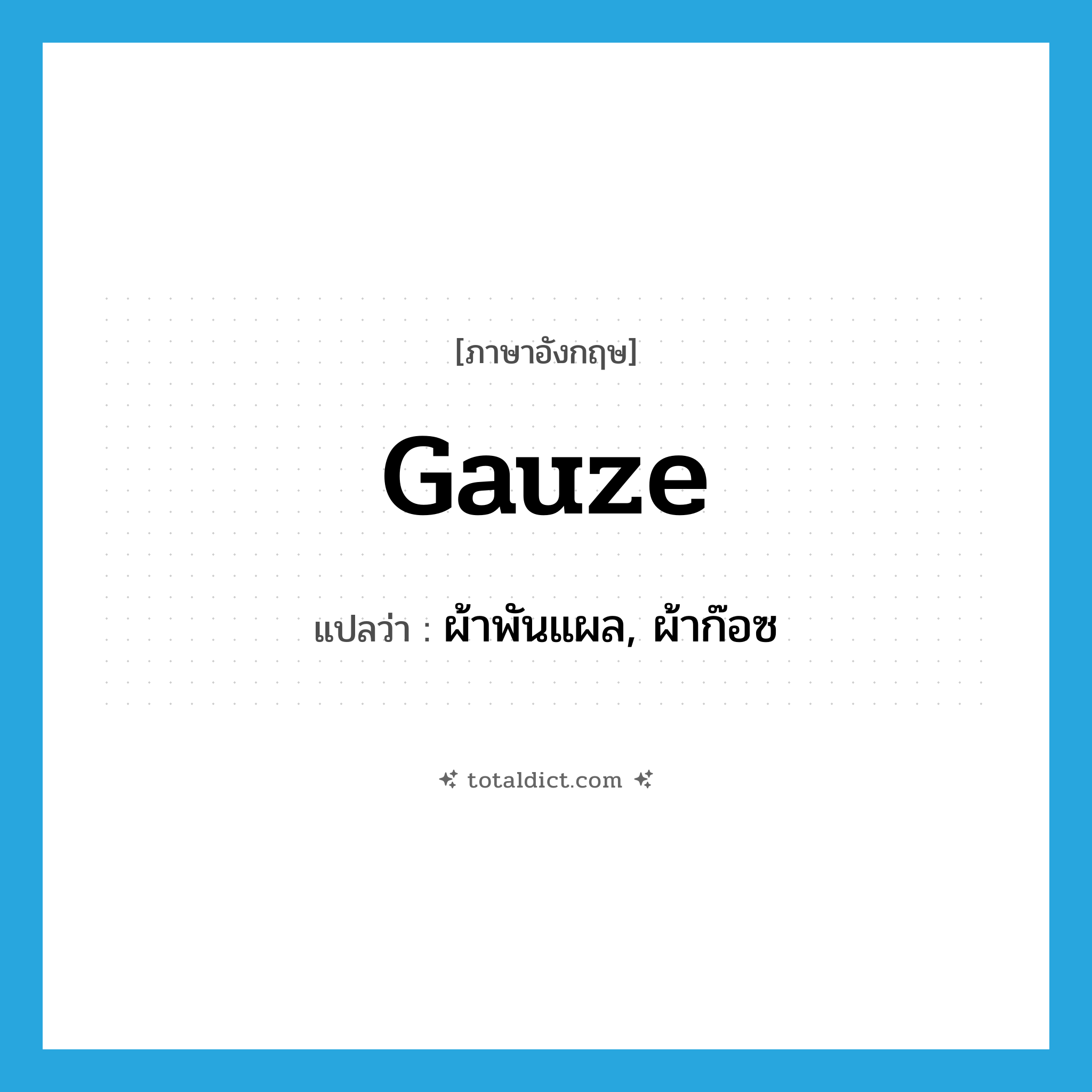 gauze แปลว่า?, คำศัพท์ภาษาอังกฤษ gauze แปลว่า ผ้าพันแผล, ผ้าก๊อซ ประเภท N หมวด N