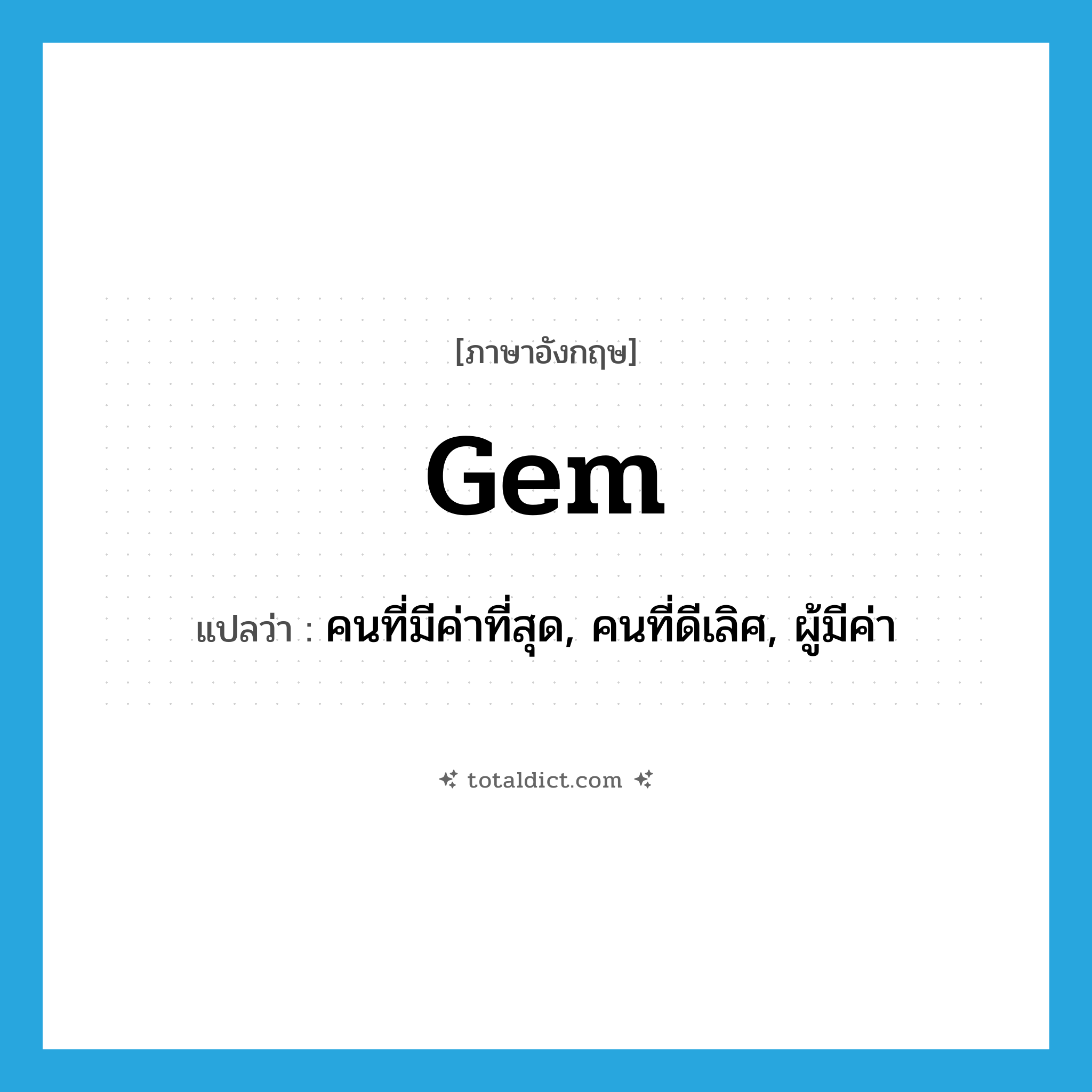 gem แปลว่า?, คำศัพท์ภาษาอังกฤษ gem แปลว่า คนที่มีค่าที่สุด, คนที่ดีเลิศ, ผู้มีค่า ประเภท N หมวด N