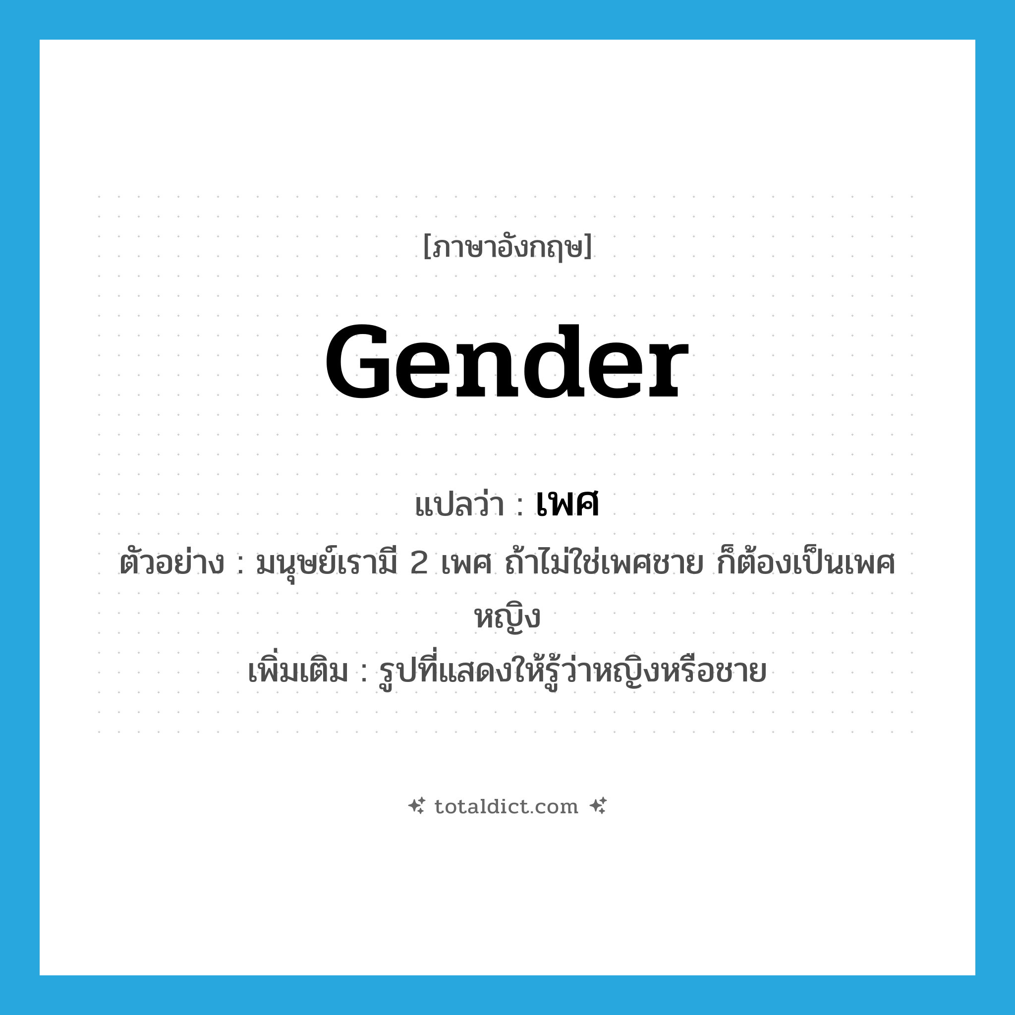 gender แปลว่า?, คำศัพท์ภาษาอังกฤษ gender แปลว่า เพศ ประเภท N ตัวอย่าง มนุษย์เรามี 2 เพศ ถ้าไม่ใช่เพศชาย ก็ต้องเป็นเพศหญิง เพิ่มเติม รูปที่แสดงให้รู้ว่าหญิงหรือชาย หมวด N