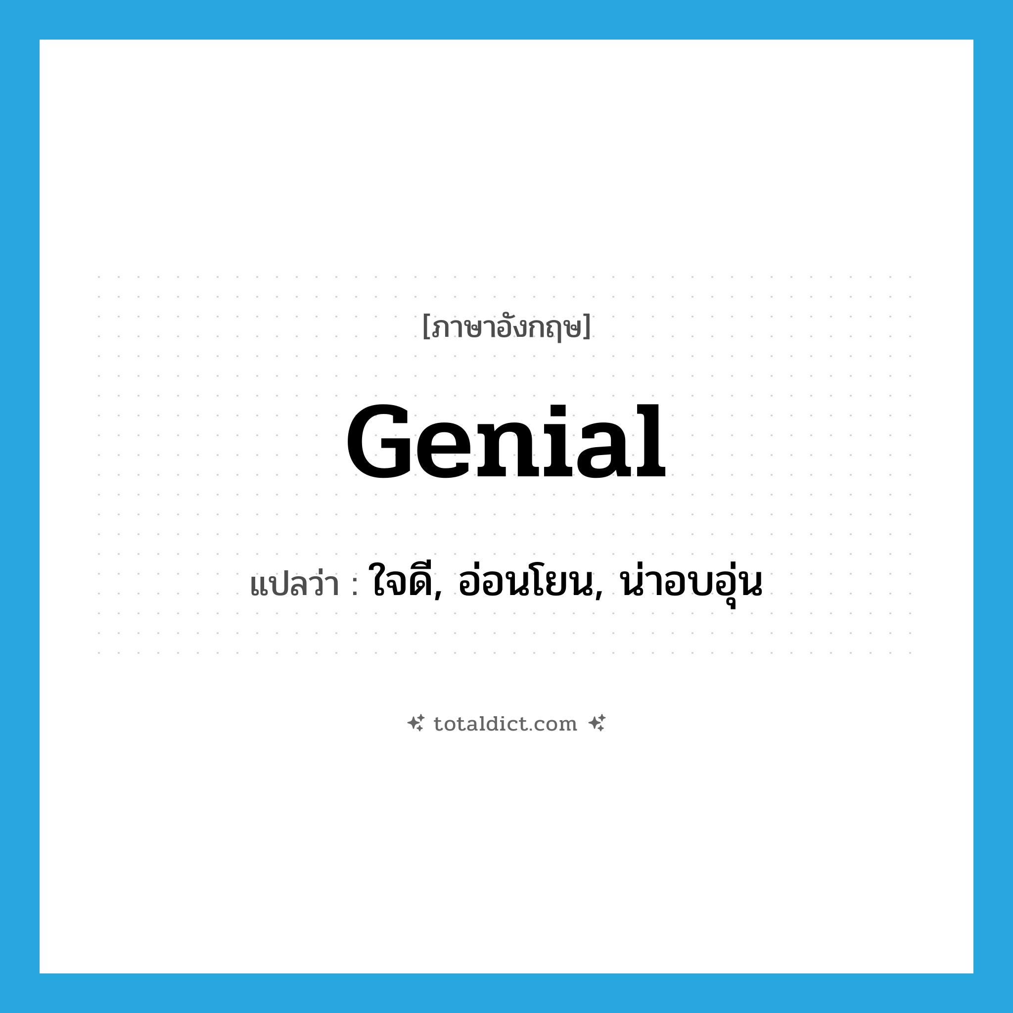 genial แปลว่า?, คำศัพท์ภาษาอังกฤษ genial แปลว่า ใจดี, อ่อนโยน, น่าอบอุ่น ประเภท ADJ หมวด ADJ