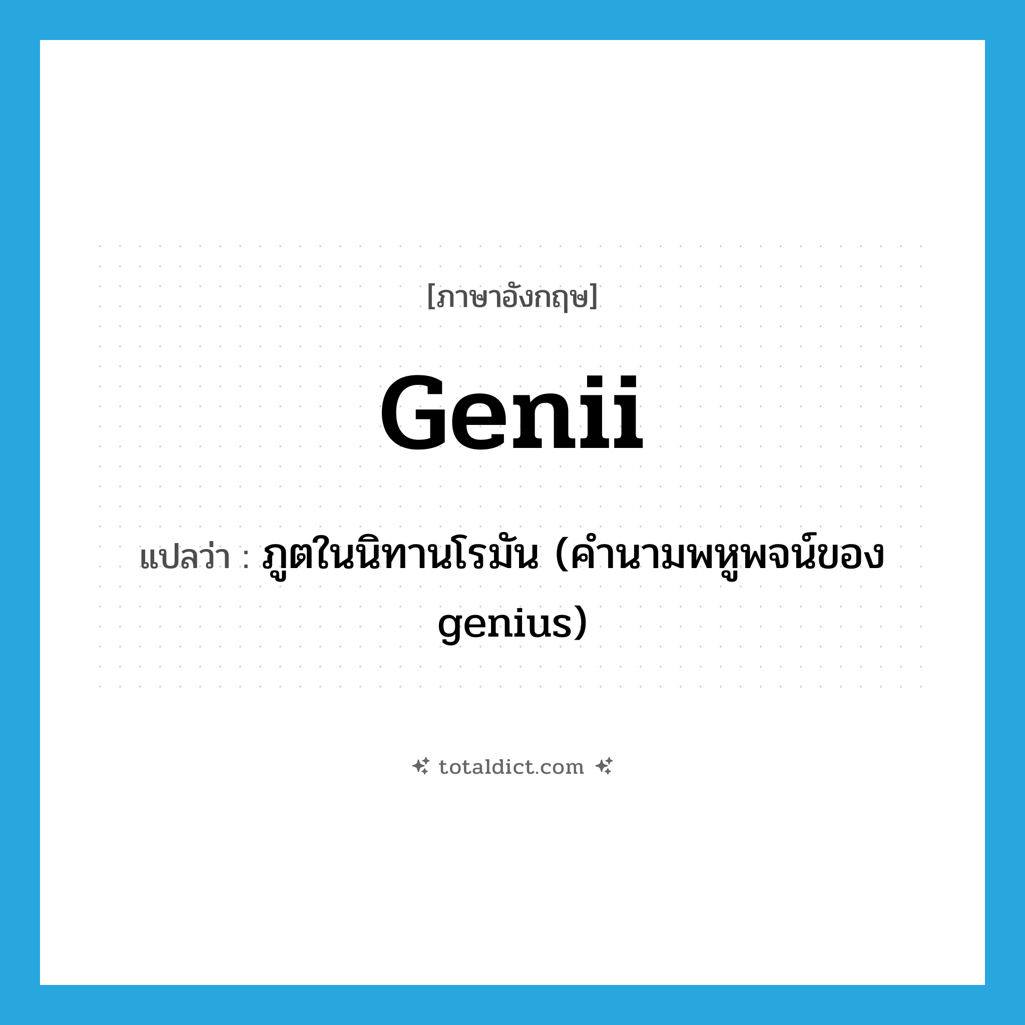 genii แปลว่า?, คำศัพท์ภาษาอังกฤษ genii แปลว่า ภูตในนิทานโรมัน (คำนามพหูพจน์ของ genius) ประเภท N หมวด N