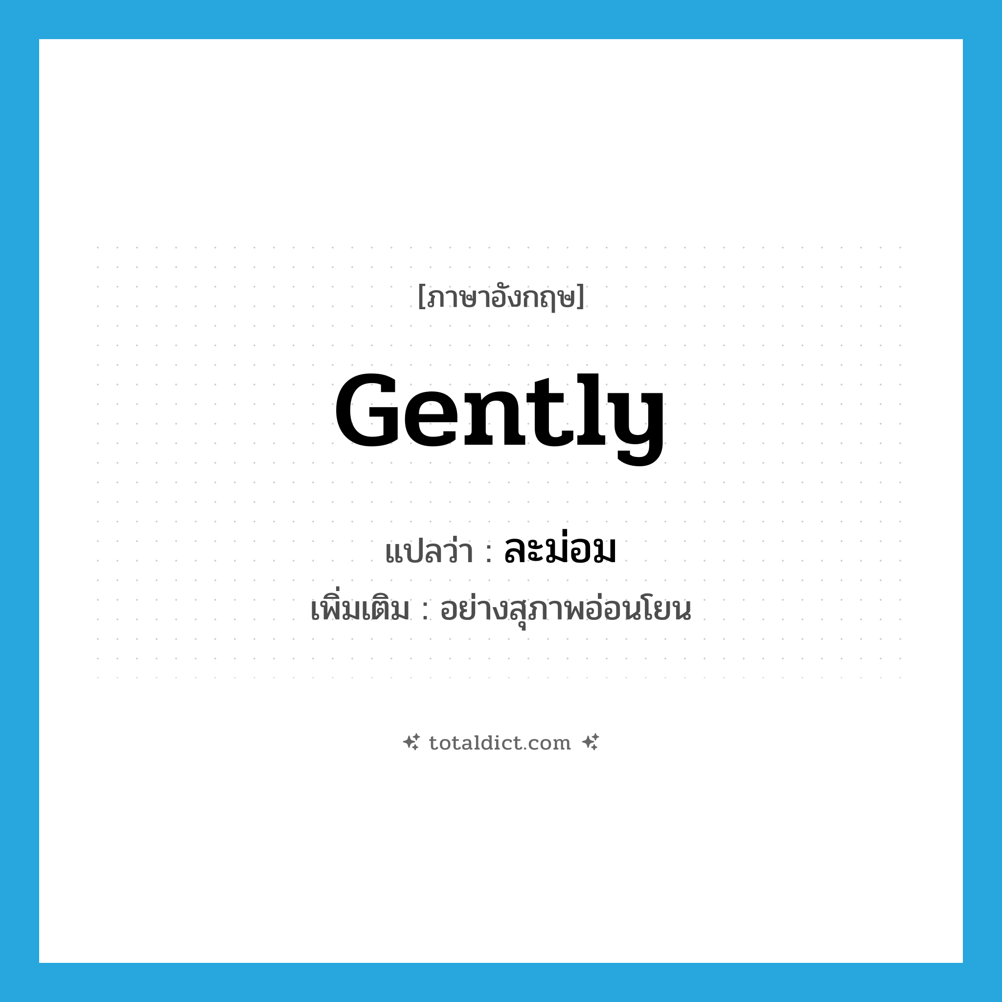 gently แปลว่า?, คำศัพท์ภาษาอังกฤษ gently แปลว่า ละม่อม ประเภท ADV เพิ่มเติม อย่างสุภาพอ่อนโยน หมวด ADV