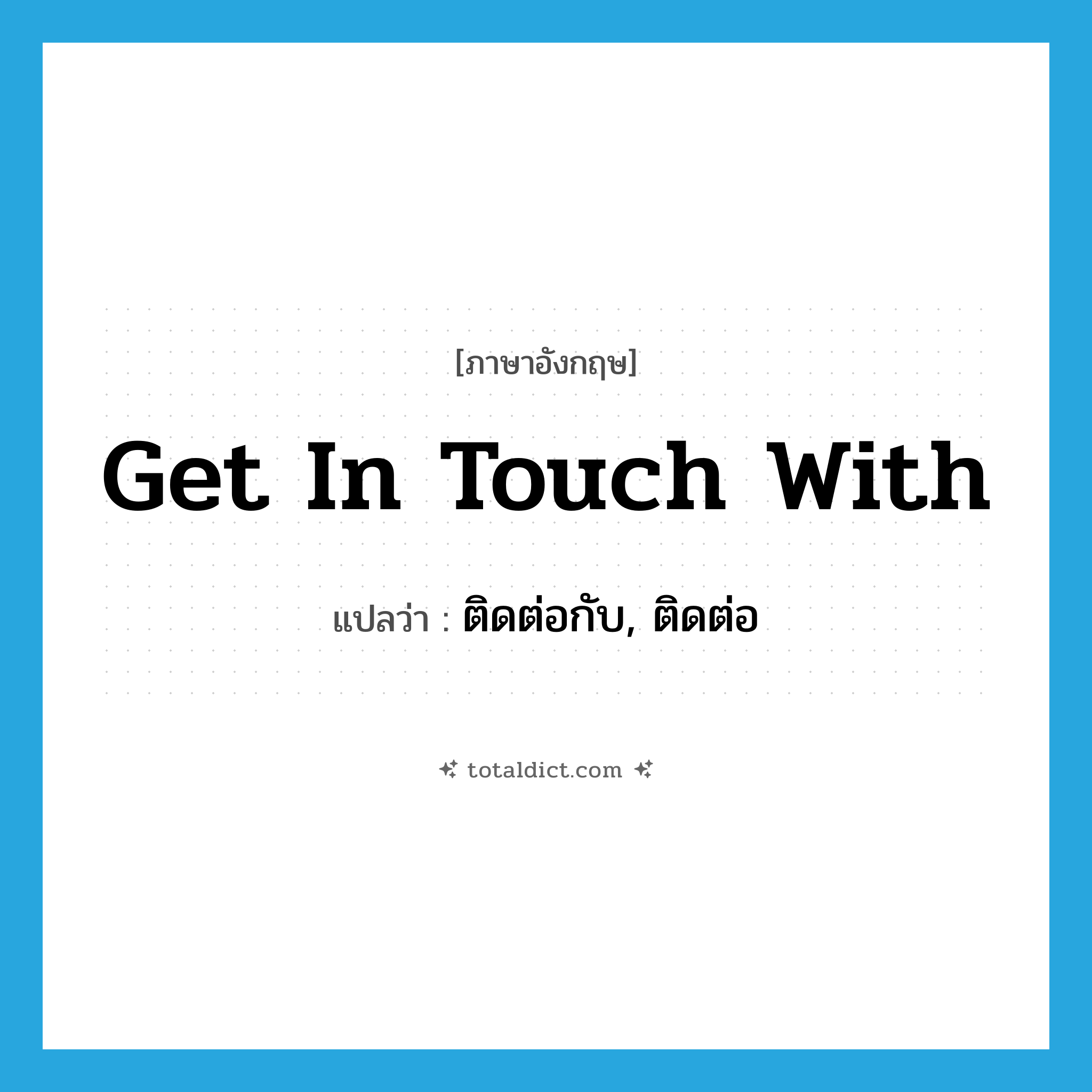 get in touch with แปลว่า?, คำศัพท์ภาษาอังกฤษ get in touch with แปลว่า ติดต่อกับ, ติดต่อ ประเภท IDM หมวด IDM