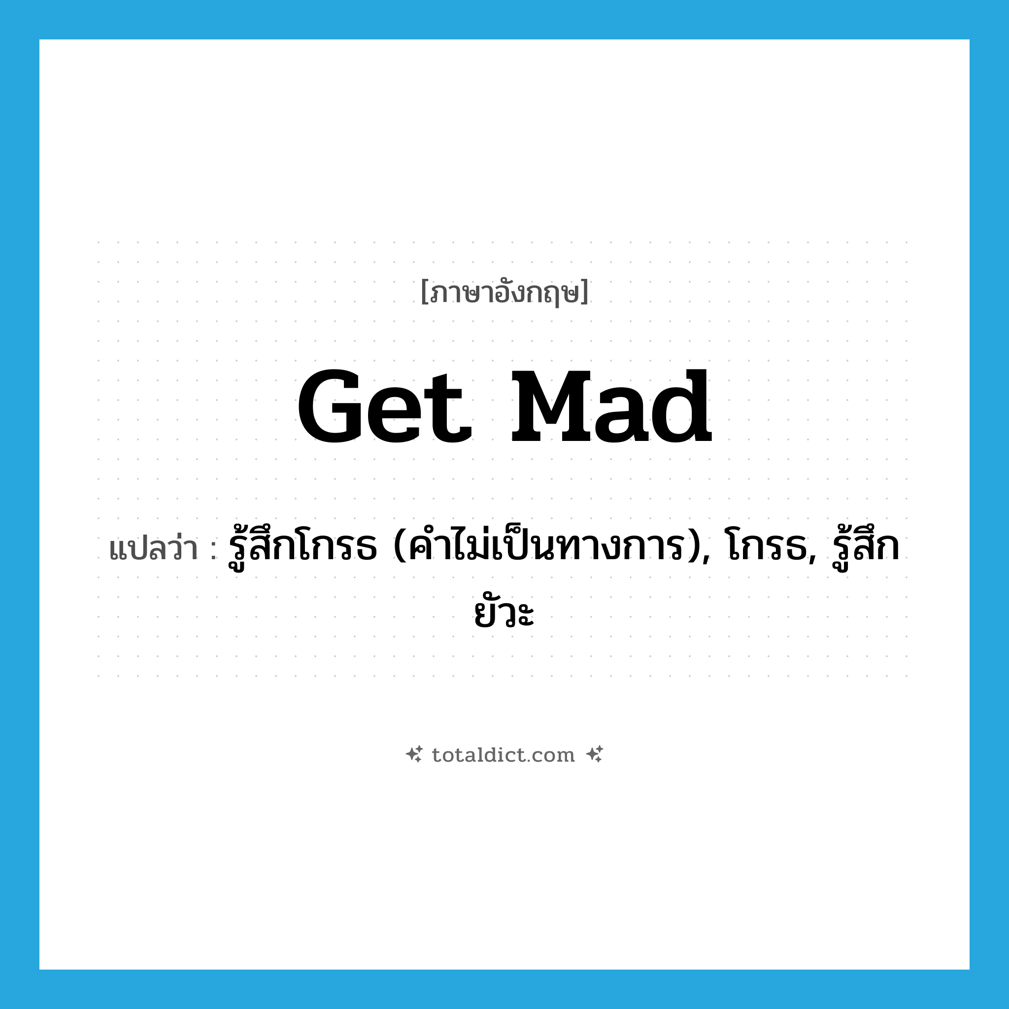 get mad แปลว่า?, คำศัพท์ภาษาอังกฤษ get mad แปลว่า รู้สึกโกรธ (คำไม่เป็นทางการ), โกรธ, รู้สึกยัวะ ประเภท PHRV หมวด PHRV