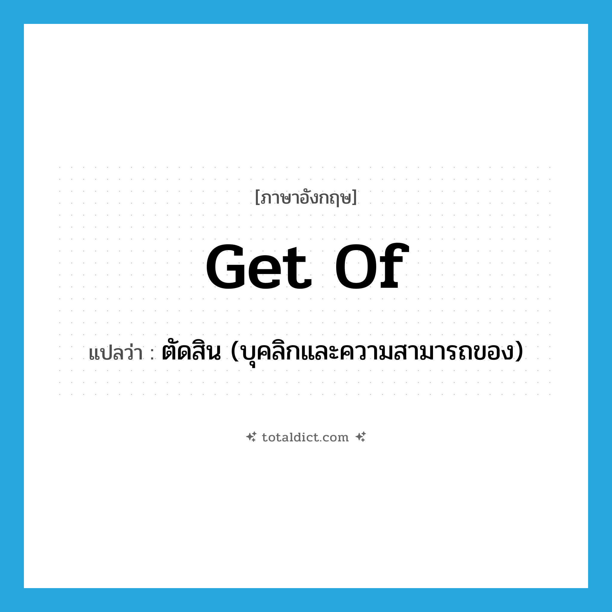 get of แปลว่า?, คำศัพท์ภาษาอังกฤษ get of แปลว่า ตัดสิน (บุคลิกและความสามารถของ) ประเภท PHRV หมวด PHRV