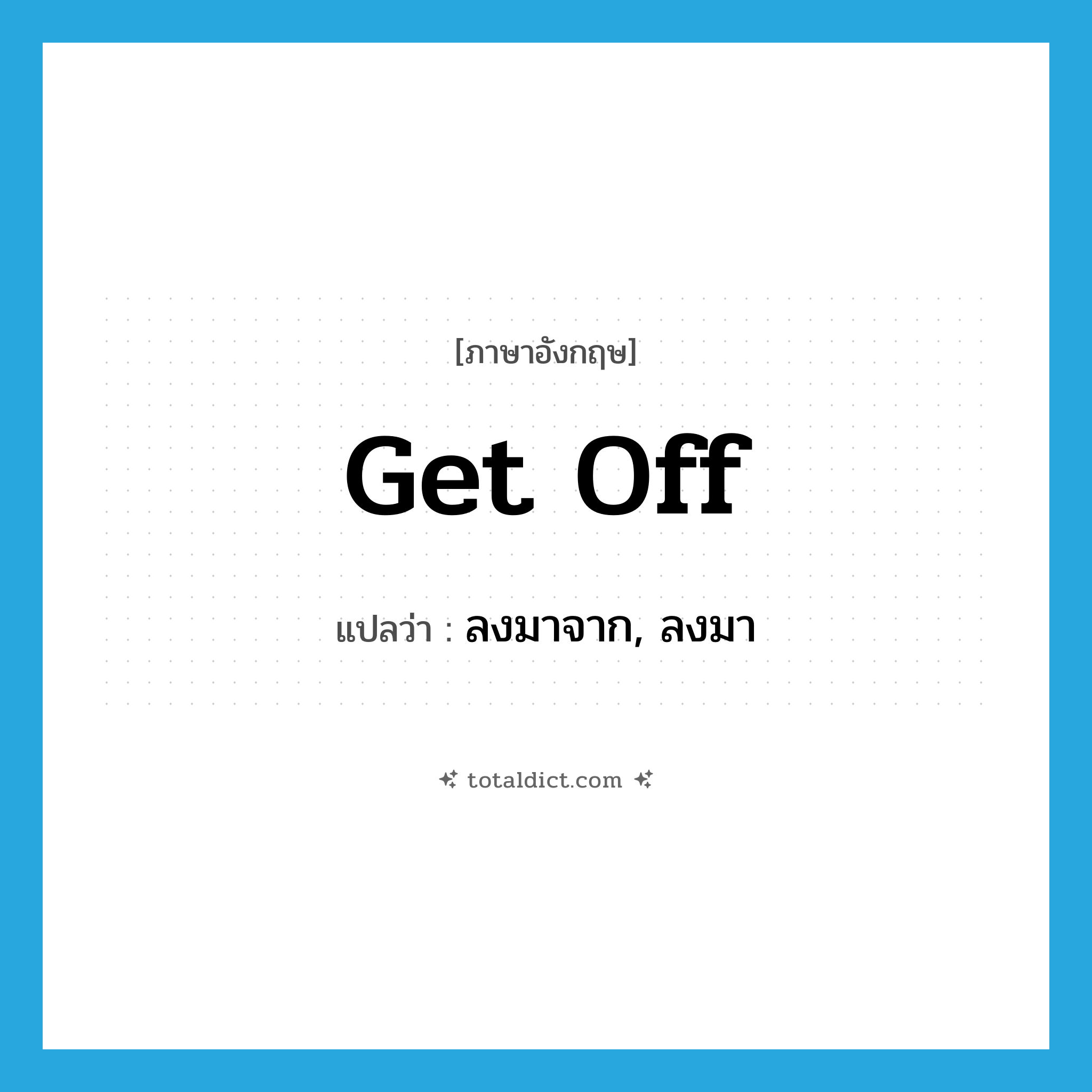 get off แปลว่า?, คำศัพท์ภาษาอังกฤษ get off แปลว่า ลงมาจาก, ลงมา ประเภท PHRV หมวด PHRV