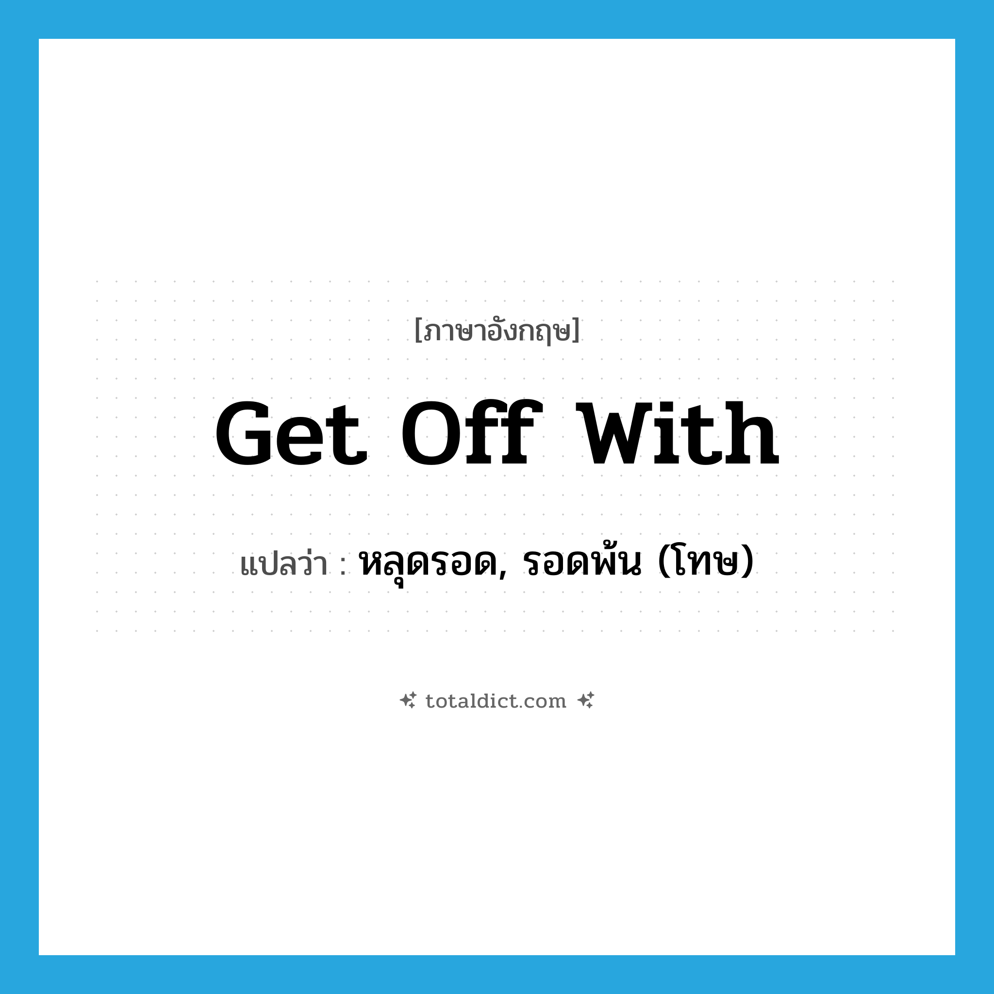 get off with แปลว่า?, คำศัพท์ภาษาอังกฤษ get off with แปลว่า หลุดรอด, รอดพ้น (โทษ) ประเภท PHRV หมวด PHRV