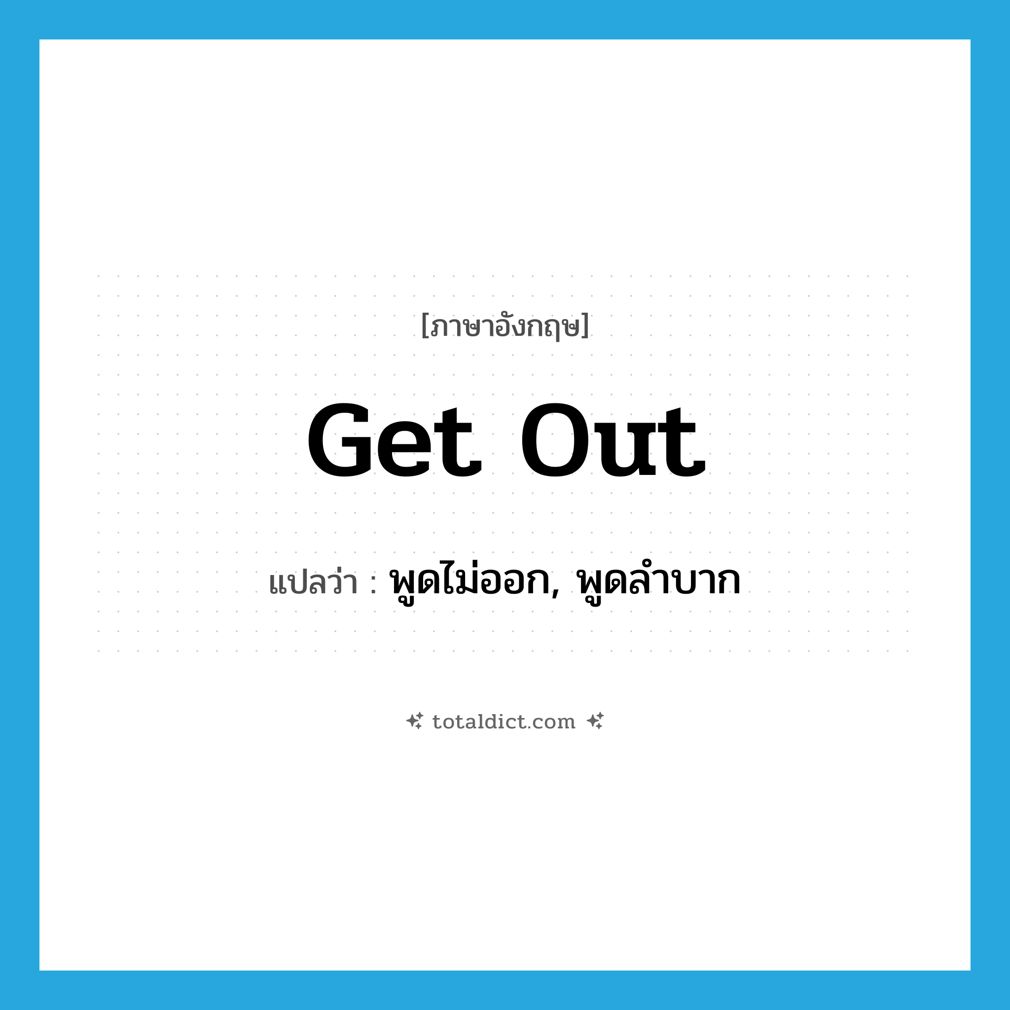 get out แปลว่า?, คำศัพท์ภาษาอังกฤษ get out แปลว่า พูดไม่ออก, พูดลำบาก ประเภท PHRV หมวด PHRV