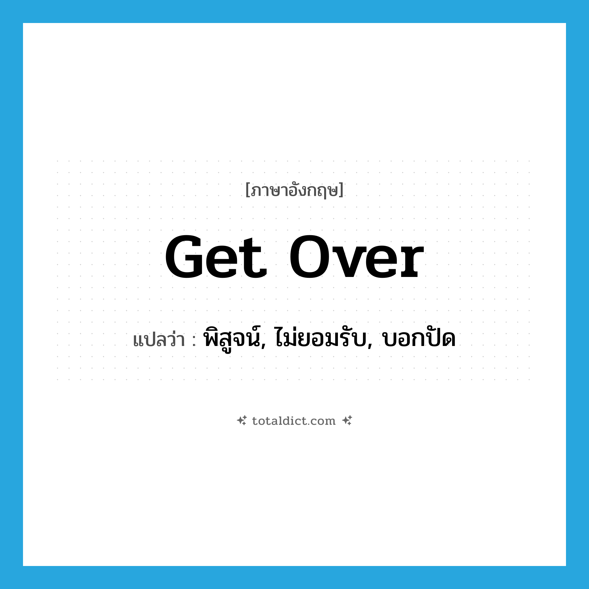 get over แปลว่า?, คำศัพท์ภาษาอังกฤษ get over แปลว่า พิสูจน์, ไม่ยอมรับ, บอกปัด ประเภท PHRV หมวด PHRV