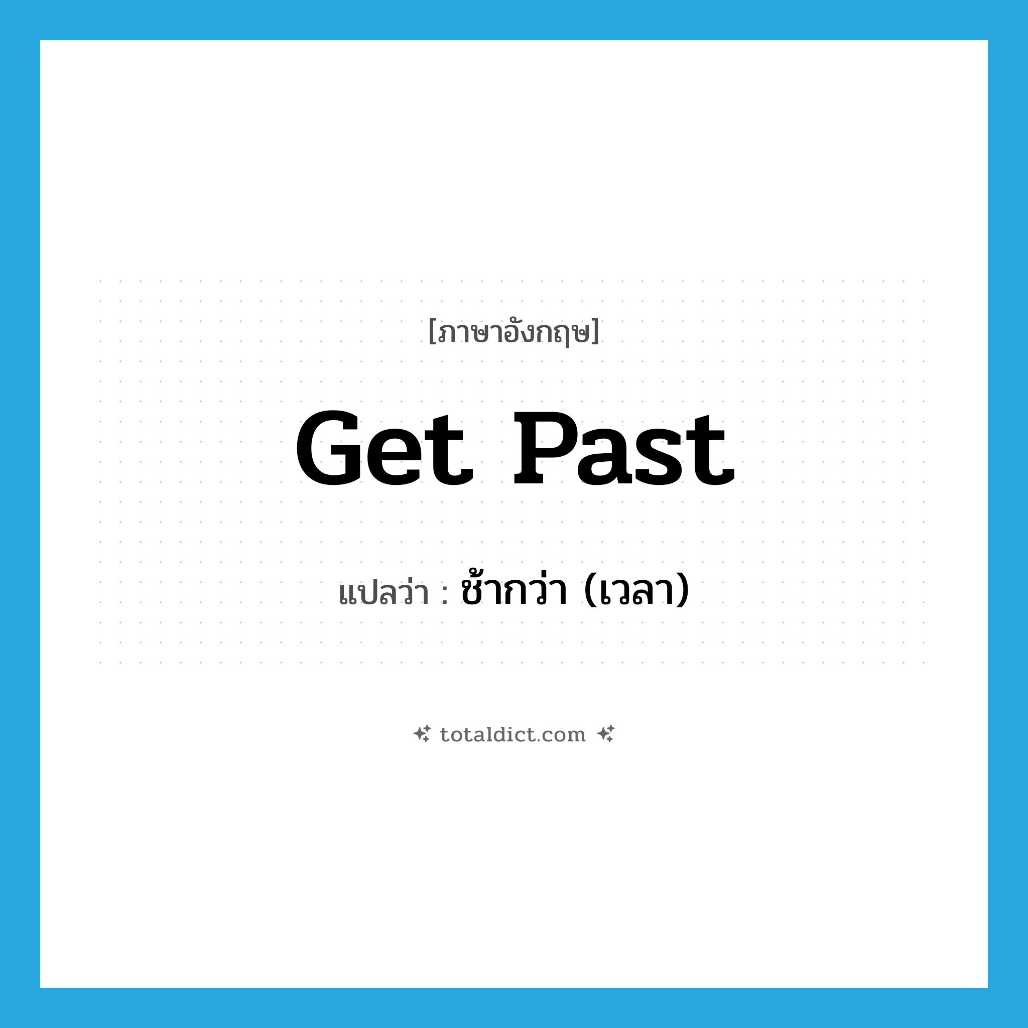 get past แปลว่า?, คำศัพท์ภาษาอังกฤษ get past แปลว่า ช้ากว่า (เวลา) ประเภท PHRV หมวด PHRV