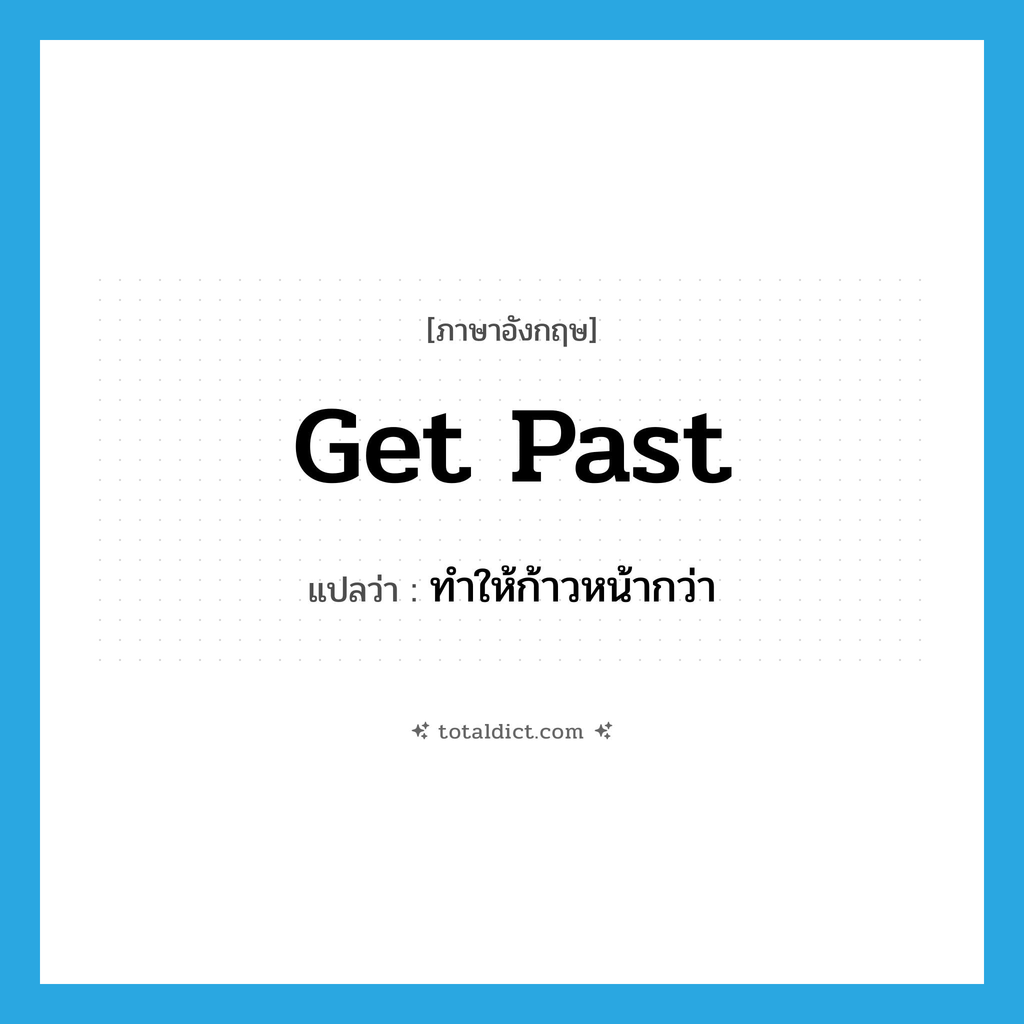 get past แปลว่า?, คำศัพท์ภาษาอังกฤษ get past แปลว่า ทำให้ก้าวหน้ากว่า ประเภท PHRV หมวด PHRV