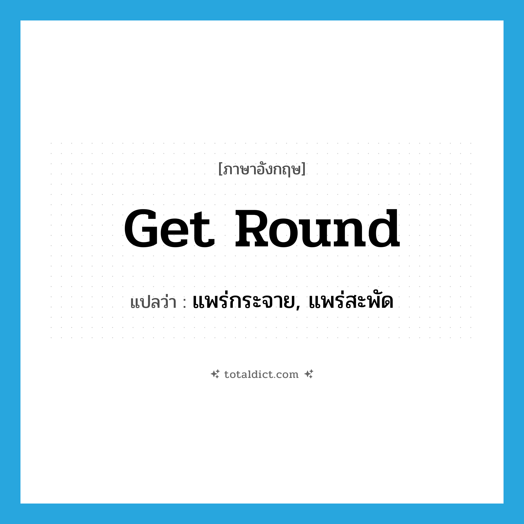 get round แปลว่า?, คำศัพท์ภาษาอังกฤษ get round แปลว่า แพร่กระจาย, แพร่สะพัด ประเภท PHRV หมวด PHRV