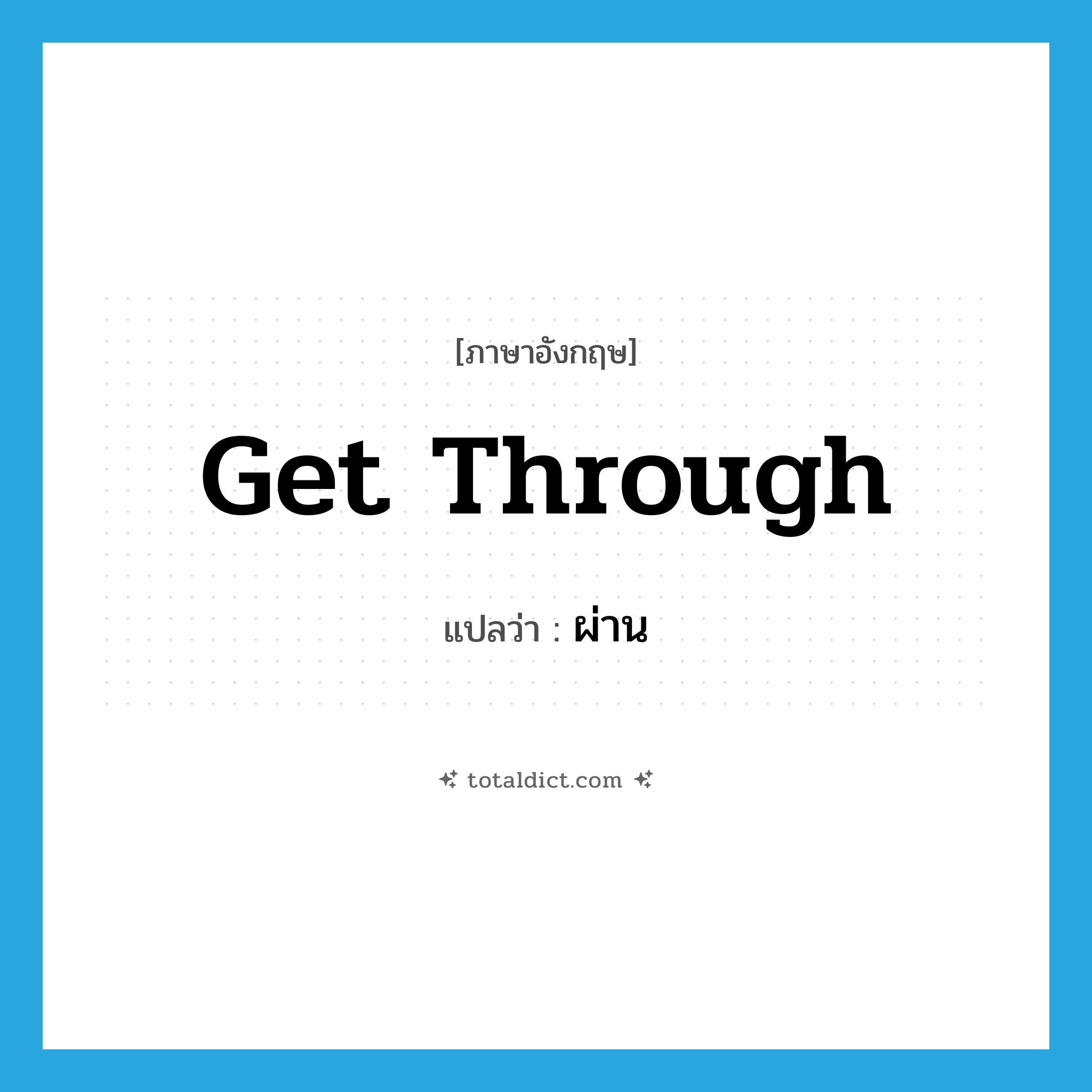 get through แปลว่า?, คำศัพท์ภาษาอังกฤษ get through แปลว่า ผ่าน ประเภท PHRV หมวด PHRV