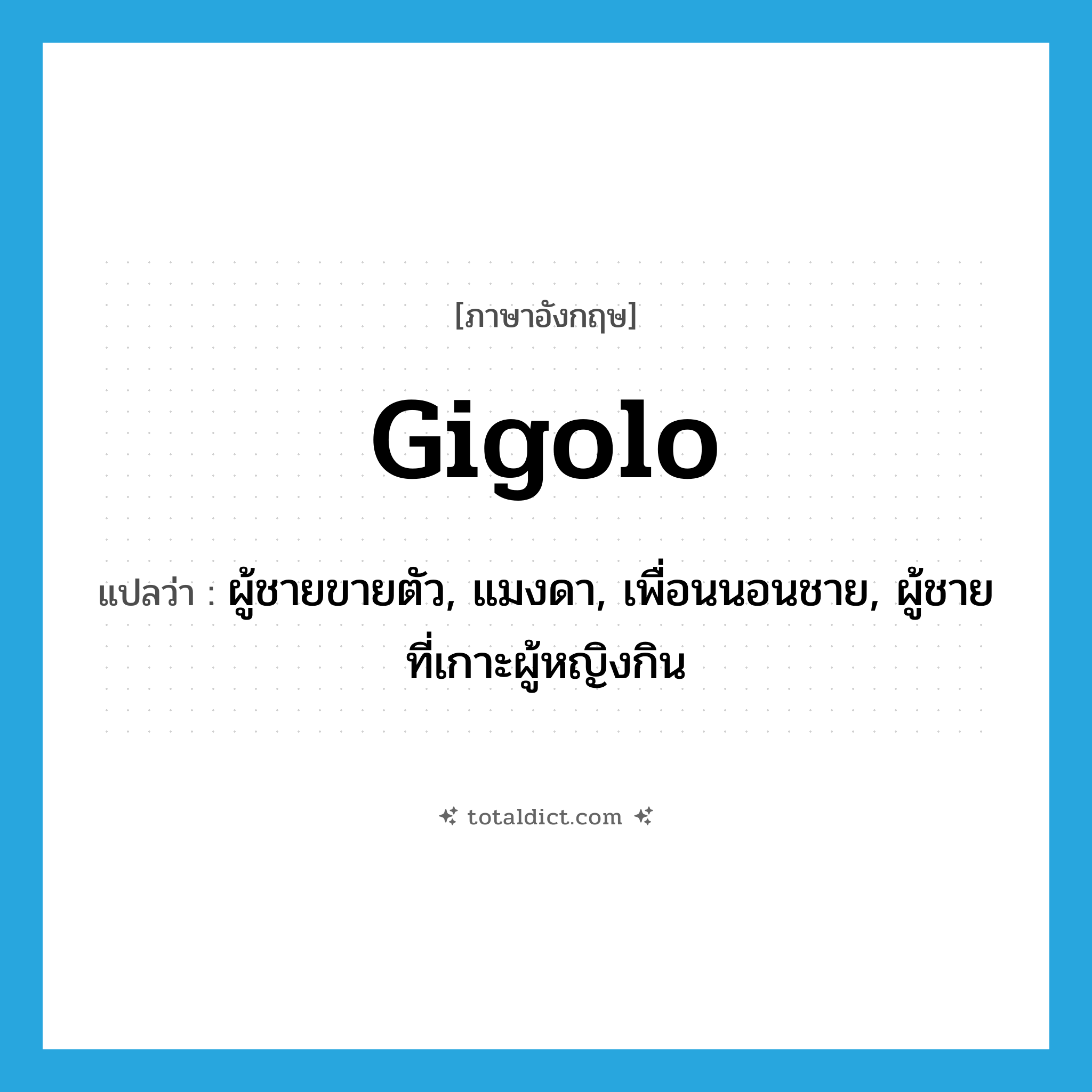 gigolo แปลว่า?, คำศัพท์ภาษาอังกฤษ gigolo แปลว่า ผู้ชายขายตัว, แมงดา, เพื่อนนอนชาย, ผู้ชายที่เกาะผู้หญิงกิน ประเภท N หมวด N