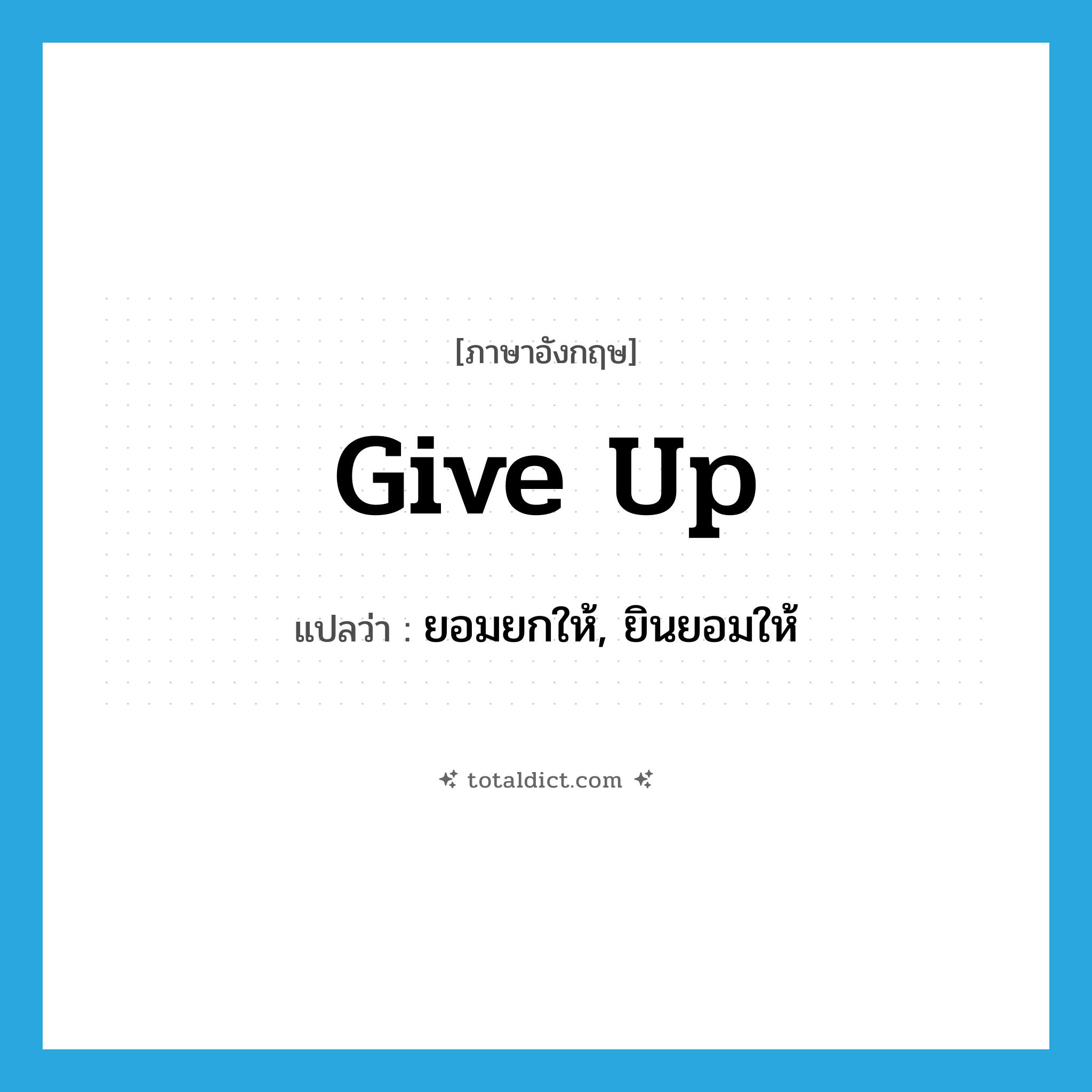 give up แปลว่า?, คำศัพท์ภาษาอังกฤษ give up แปลว่า ยอมยกให้, ยินยอมให้ ประเภท PHRV หมวด PHRV