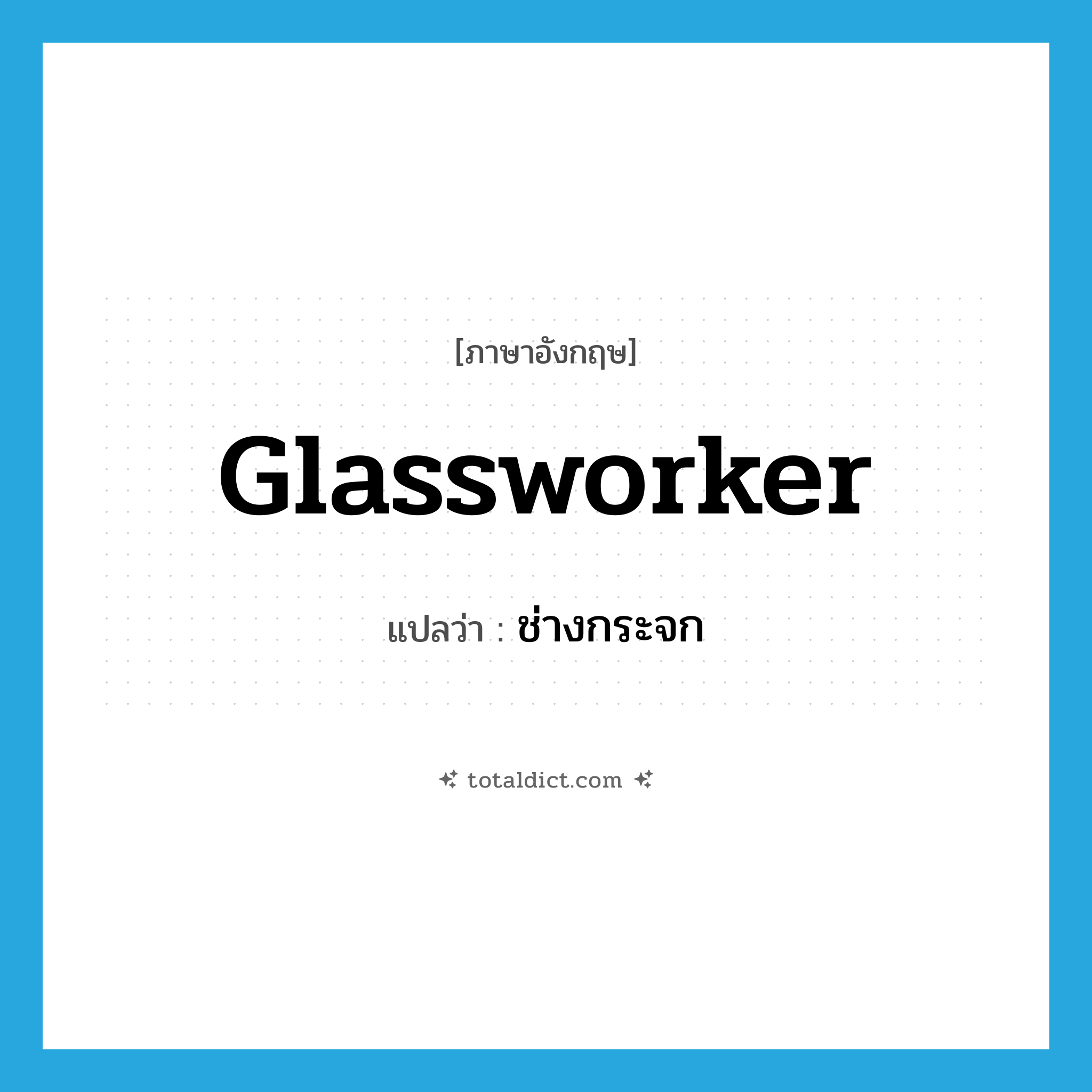 glassworker แปลว่า?, คำศัพท์ภาษาอังกฤษ glassworker แปลว่า ช่างกระจก ประเภท N หมวด N