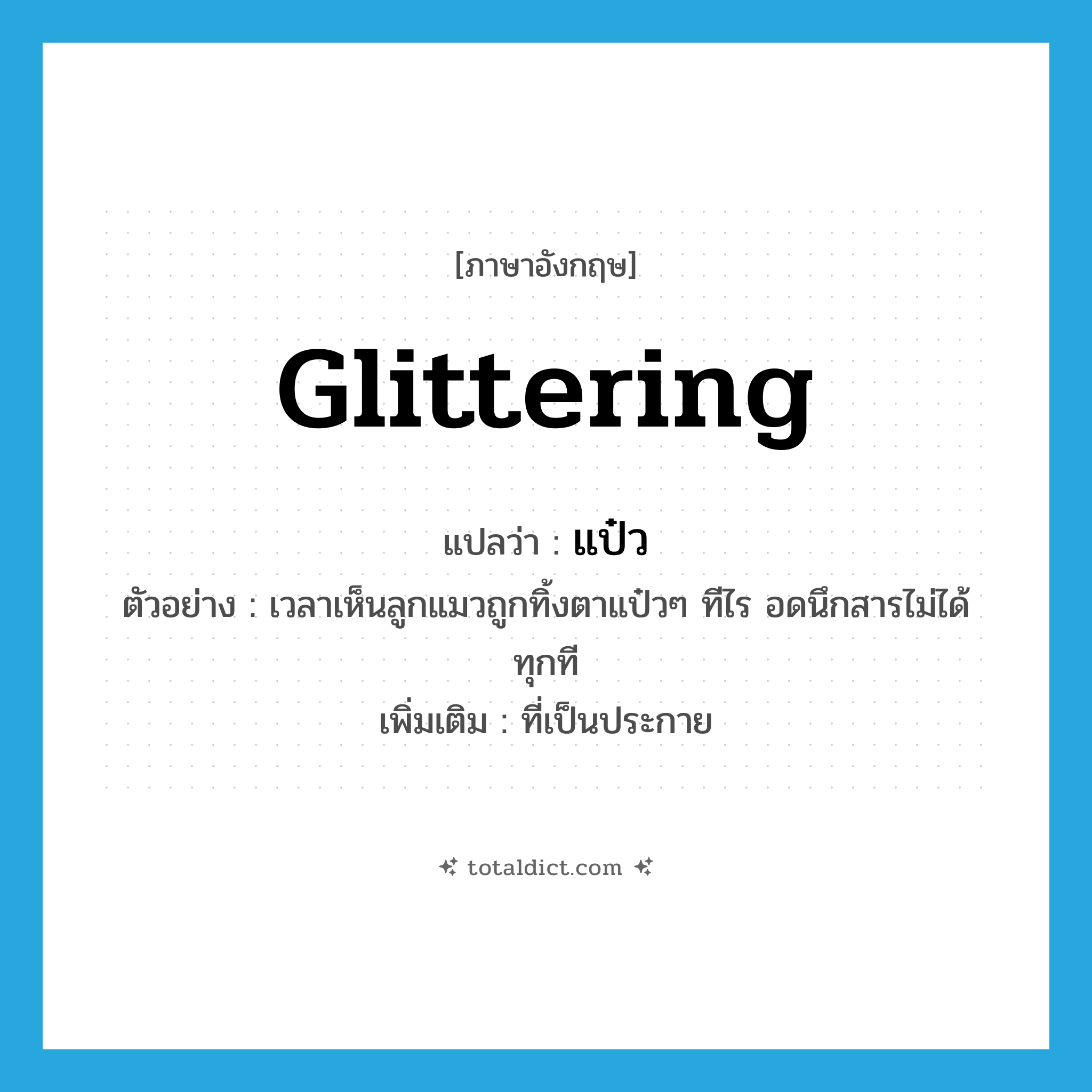 glittering แปลว่า?, คำศัพท์ภาษาอังกฤษ glittering แปลว่า แป๋ว ประเภท ADJ ตัวอย่าง เวลาเห็นลูกแมวถูกทิ้งตาแป๋วๆ ทีไร อดนึกสารไม่ได้ทุกที เพิ่มเติม ที่เป็นประกาย หมวด ADJ