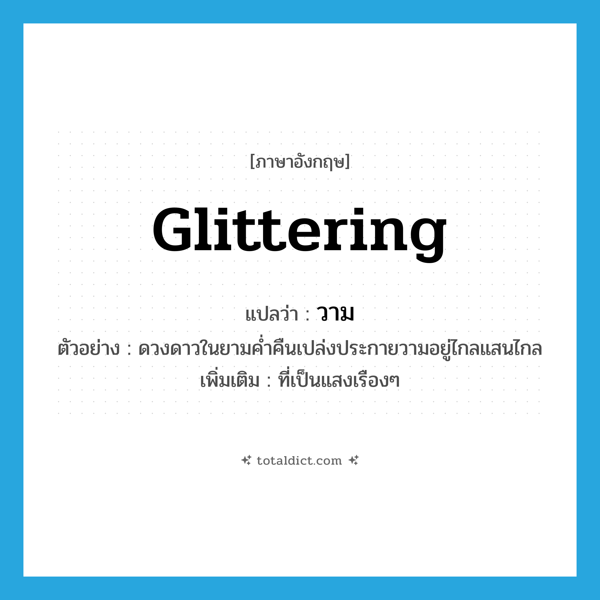 glittering แปลว่า?, คำศัพท์ภาษาอังกฤษ glittering แปลว่า วาม ประเภท ADJ ตัวอย่าง ดวงดาวในยามค่ำคืนเปล่งประกายวามอยู่ไกลแสนไกล เพิ่มเติม ที่เป็นแสงเรืองๆ หมวด ADJ