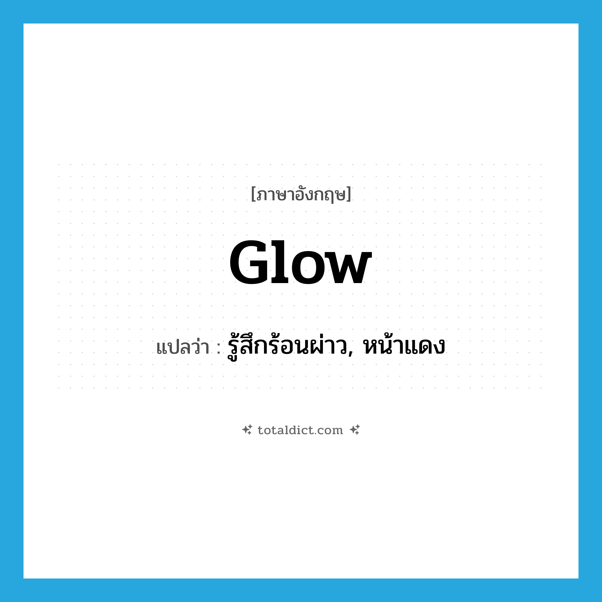 glow แปลว่า?, คำศัพท์ภาษาอังกฤษ glow แปลว่า รู้สึกร้อนผ่าว, หน้าแดง ประเภท VI หมวด VI